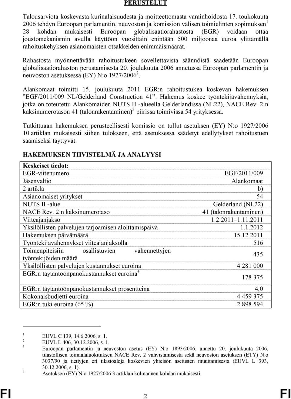 käyttöön vuosittain enintään 500 miljoonaa euroa ylittämällä rahoituskehyksen asianomaisten otsakkeiden enimmäismäärät.