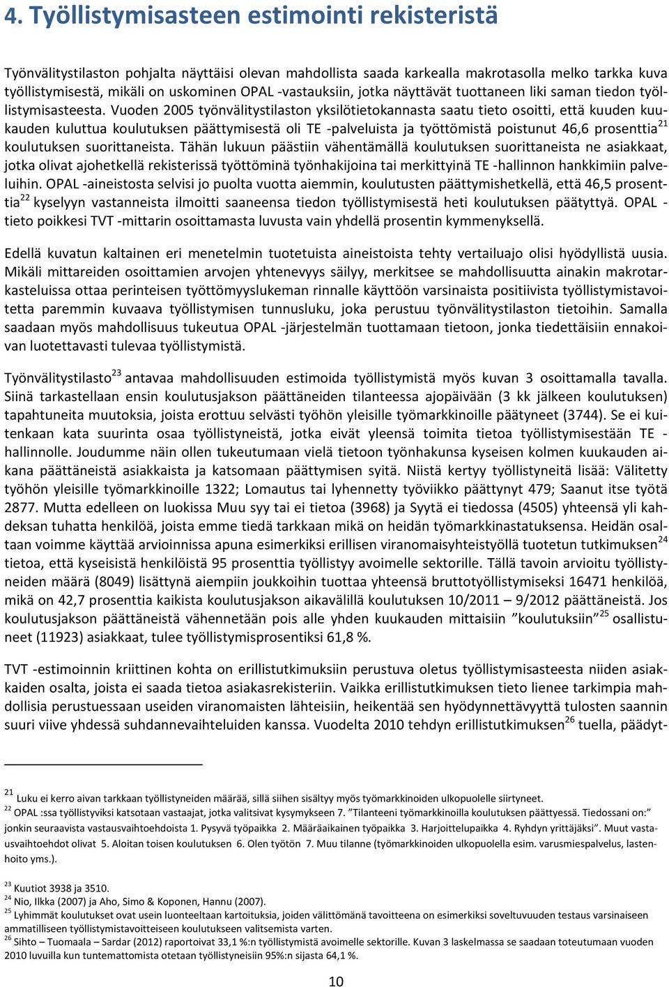 Vuoden 2005 työnvälitystilaston yksilötietokannasta saatu tieto osoitti, että kuuden kuukauden kuluttua koulutuksen päättymisestä oli TE -palveluista ja työttömistä poistunut 46,6 prosenttia 21