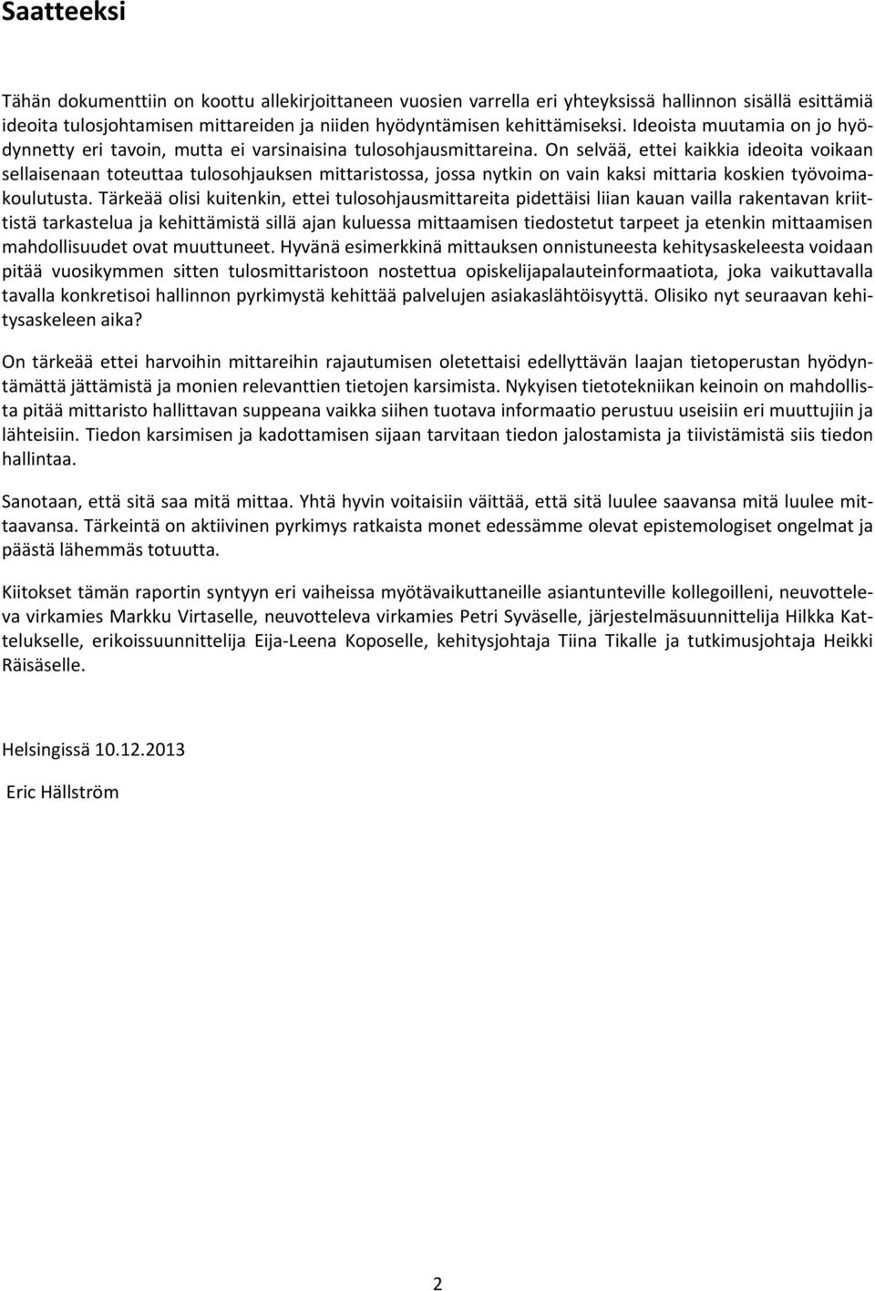 On selvää, ettei kaikkia ideoita voikaan sellaisenaan toteuttaa tulosohjauksen mittaristossa, jossa nytkin on vain kaksi mittaria koskien työvoimakoulutusta.