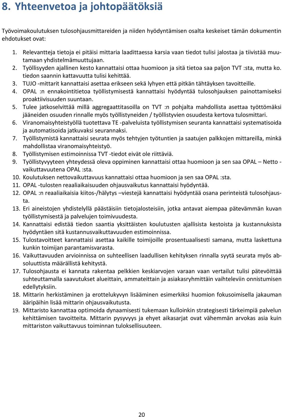 Työllisyyden ajallinen kesto kannattaisi ottaa huomioon ja sitä tietoa saa paljon TVT :sta, mutta ko. tiedon saannin kattavuutta tulisi kehittää. 3.