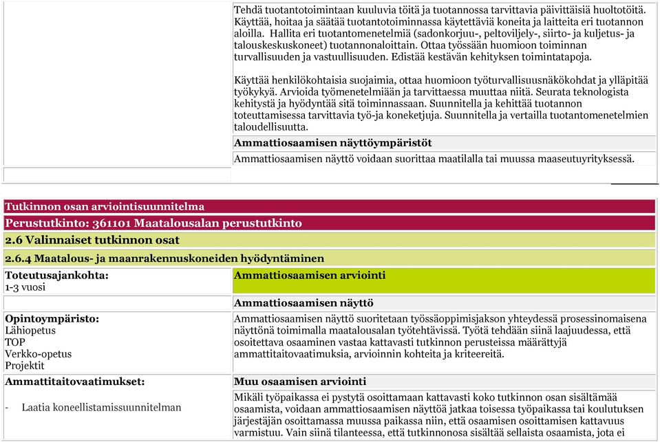 Edistää kestävän kehityksen toimintatapoja. Käyttää henkilökohtaisia suojaimia, ottaa huomioon työturvallisuusnäkökohdat ja ylläpitää työkykyä. Arvioida työmenetelmiään ja tarvittaessa muuttaa niitä.