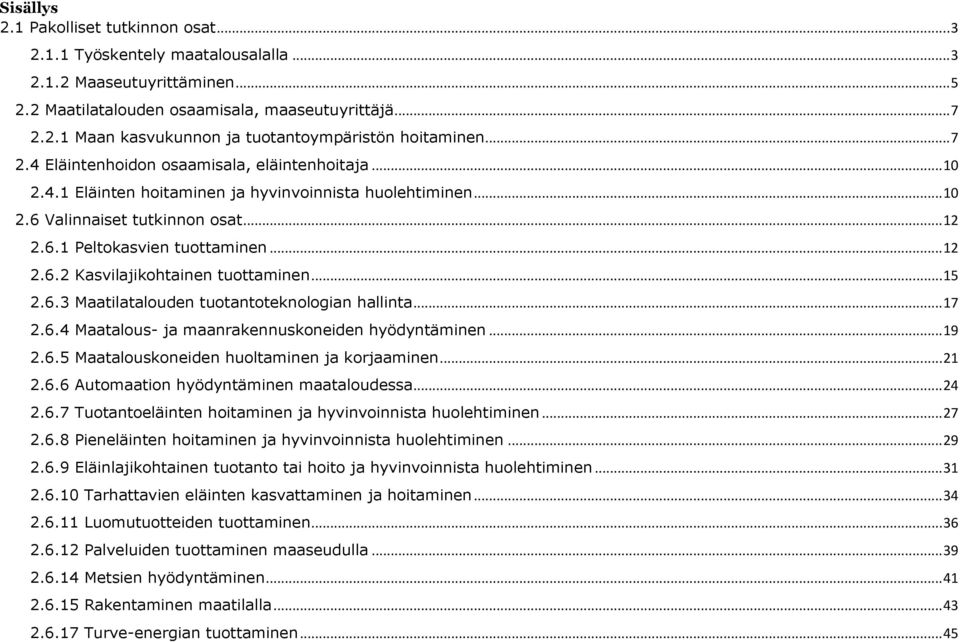 .. 15 2.6.3 Maatilatalouden tuotantoteknologian hallinta... 17 2.6.4 Maatalous- ja maanrakennuskoneiden hyödyntäminen... 19 2.6.5 Maatalouskoneiden huoltaminen ja korjaaminen... 21 2.6.6 Automaation hyödyntäminen maataloudessa.