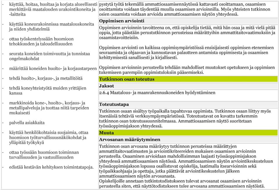 voidaan täydentää muulla osaamisen arvioinnilla. Myös yhteisten tutkinnon osien osaamista voidaan arvioida ammattiosaamisen näytön yhteydessä.