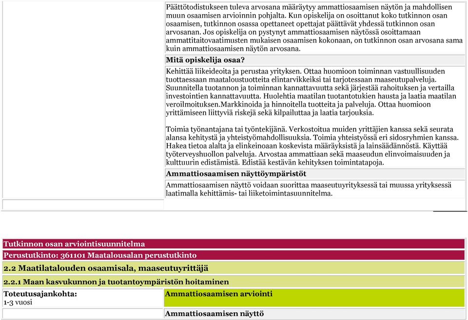 Jos opiskelija on pystynyt ammattiosaamisen näytössä osoittamaan ammattitaitovaatimusten mukaisen osaamisen kokonaan, on tutkinnon osan arvosana sama kuin ammattiosaamisen näytön arvosana.