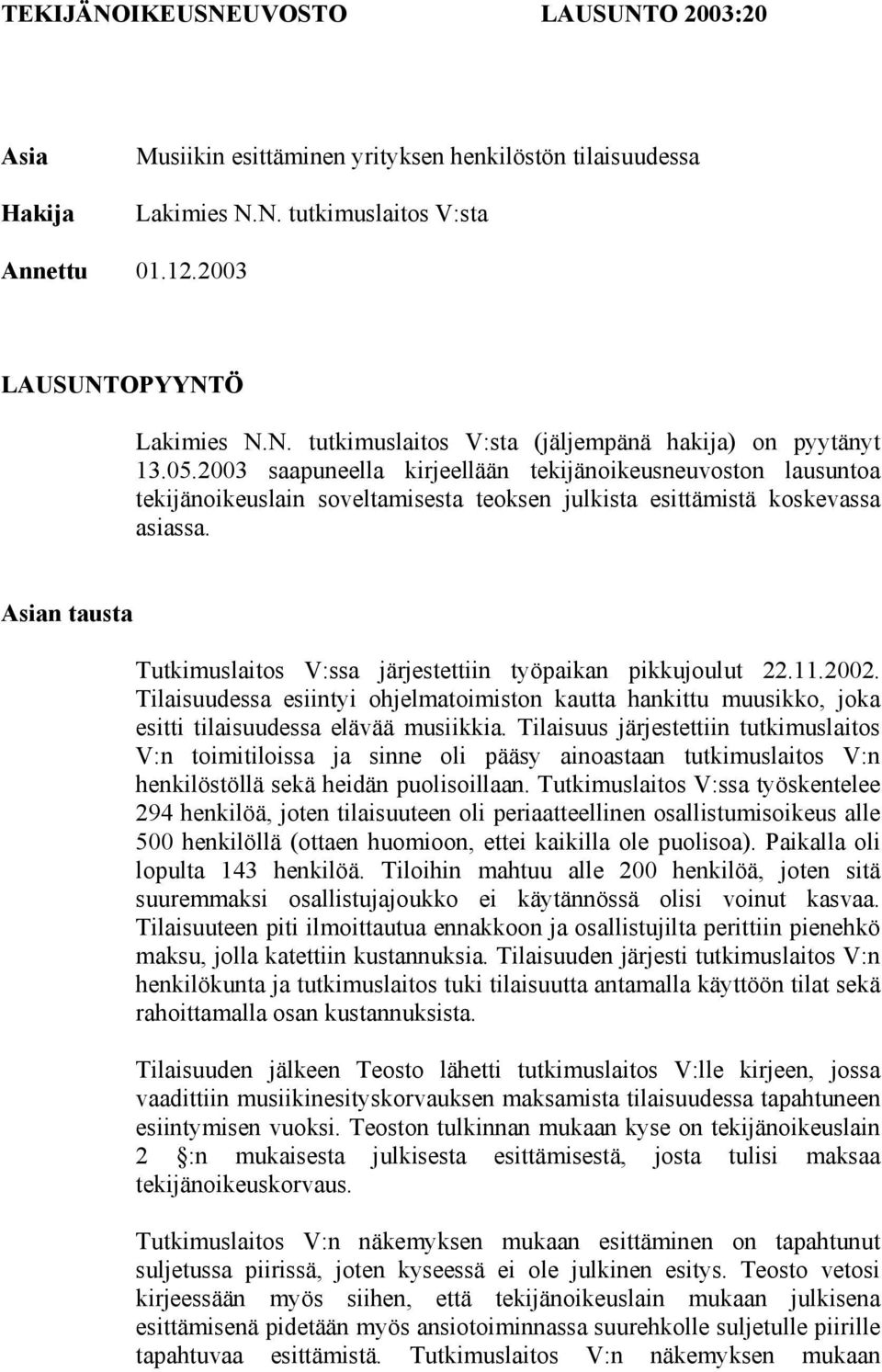 Asian tausta Tutkimuslaitos V:ssa järjestettiin työpaikan pikkujoulut 22.11.2002. Tilaisuudessa esiintyi ohjelmatoimiston kautta hankittu muusikko, joka esitti tilaisuudessa elävää musiikkia.