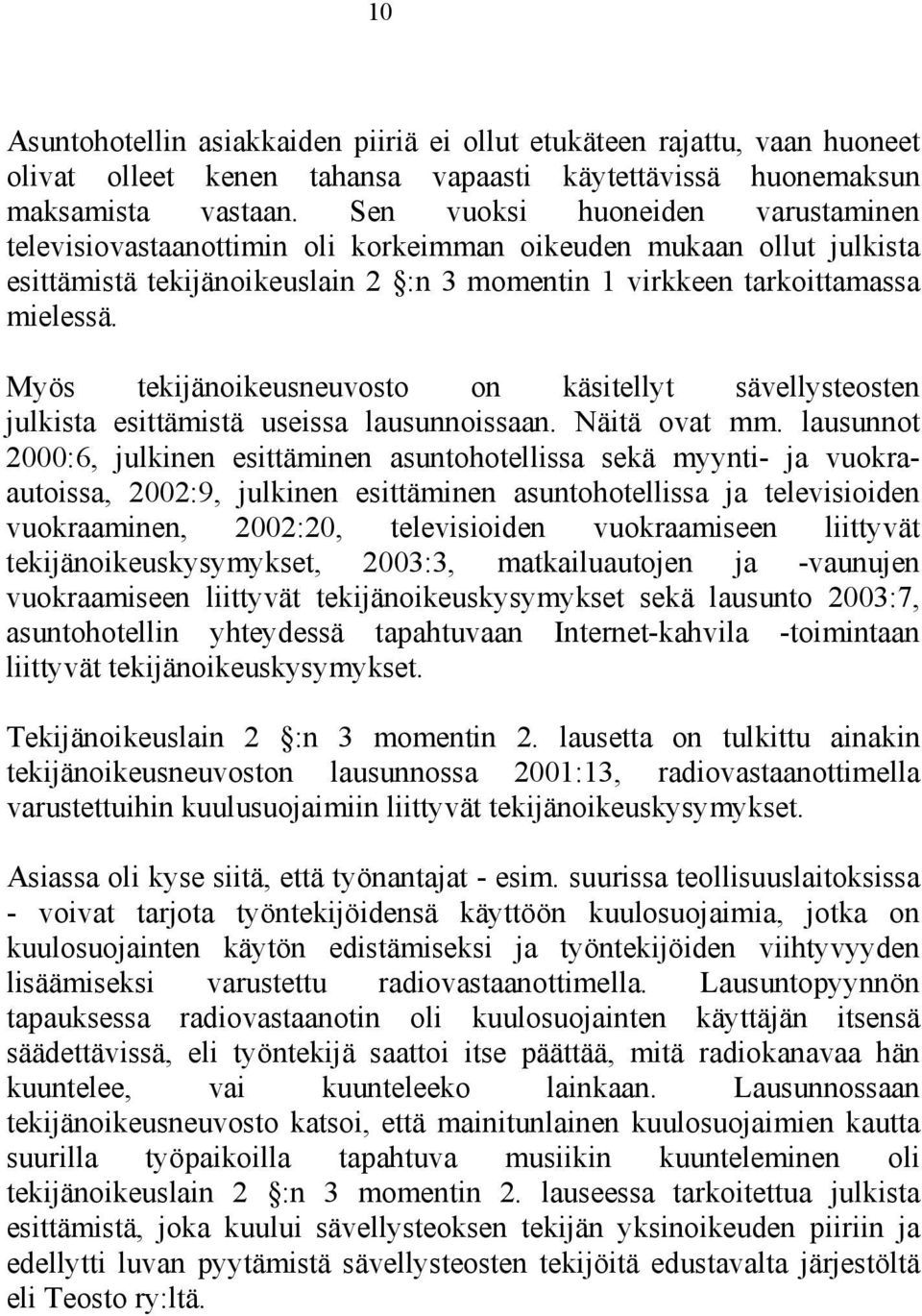 Myös tekijänoikeusneuvosto on käsitellyt sävellysteosten julkista esittämistä useissa lausunnoissaan. Näitä ovat mm.