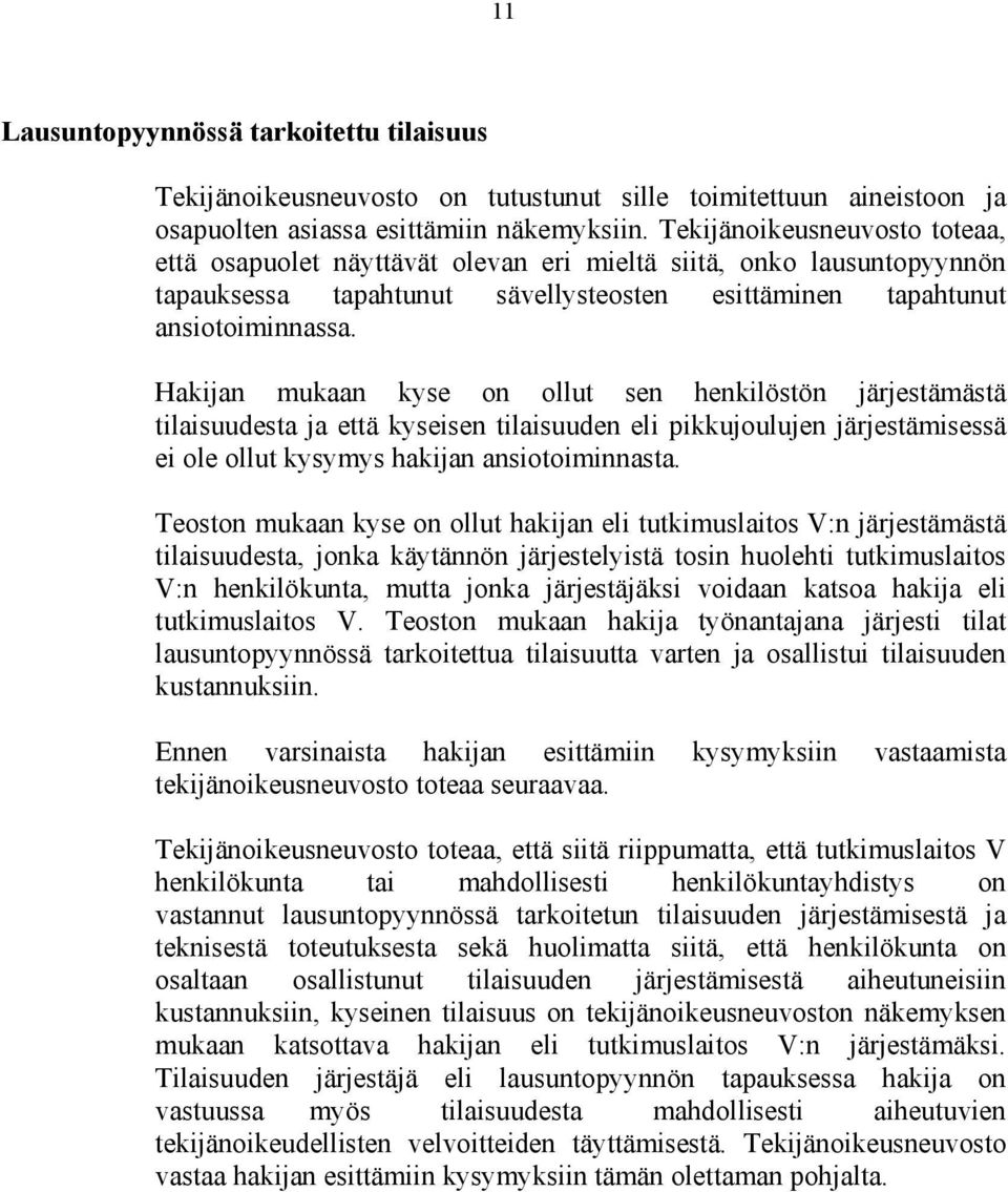 Hakijan mukaan kyse on ollut sen henkilöstön järjestämästä tilaisuudesta ja että kyseisen tilaisuuden eli pikkujoulujen järjestämisessä ei ole ollut kysymys hakijan ansiotoiminnasta.