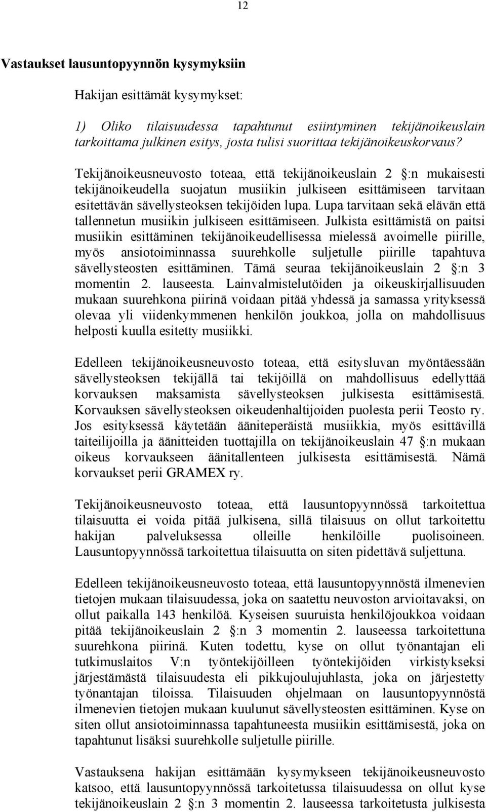 Tekijänoikeusneuvosto toteaa, että tekijänoikeuslain 2 :n mukaisesti tekijänoikeudella suojatun musiikin julkiseen esittämiseen tarvitaan esitettävän sävellysteoksen tekijöiden lupa.