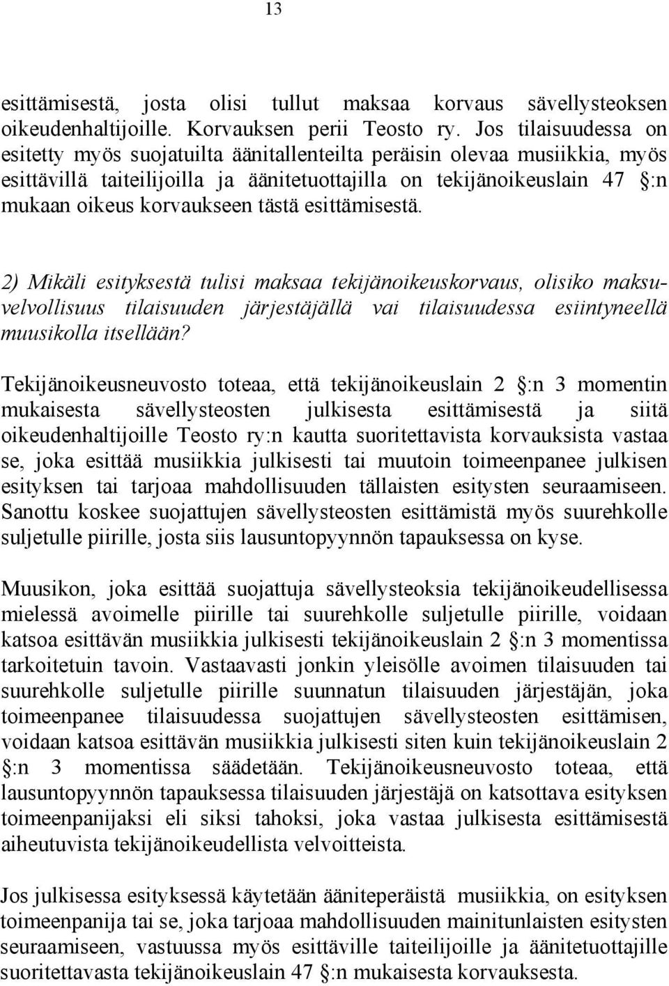 tästä esittämisestä. 2) Mikäli esityksestä tulisi maksaa tekijänoikeuskorvaus, olisiko maksuvelvollisuus tilaisuuden järjestäjällä vai tilaisuudessa esiintyneellä muusikolla itsellään?