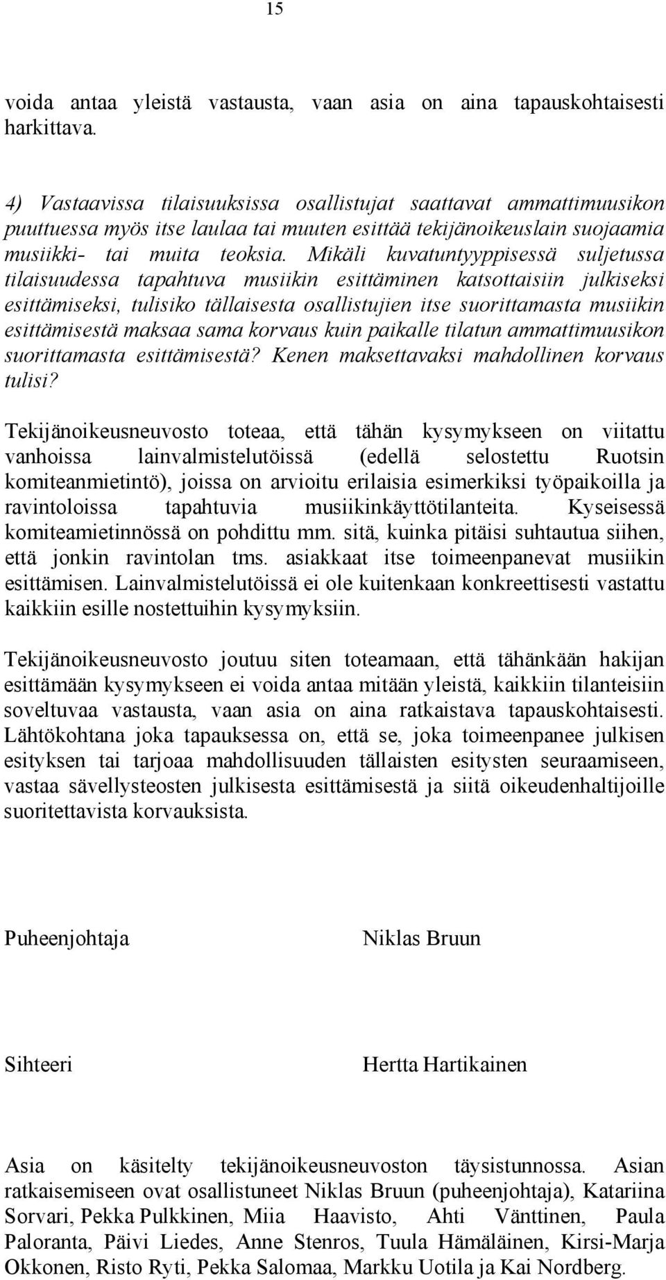 Mikäli kuvatuntyyppisessä suljetussa tilaisuudessa tapahtuva musiikin esittäminen katsottaisiin julkiseksi esittämiseksi, tulisiko tällaisesta osallistujien itse suorittamasta musiikin esittämisestä