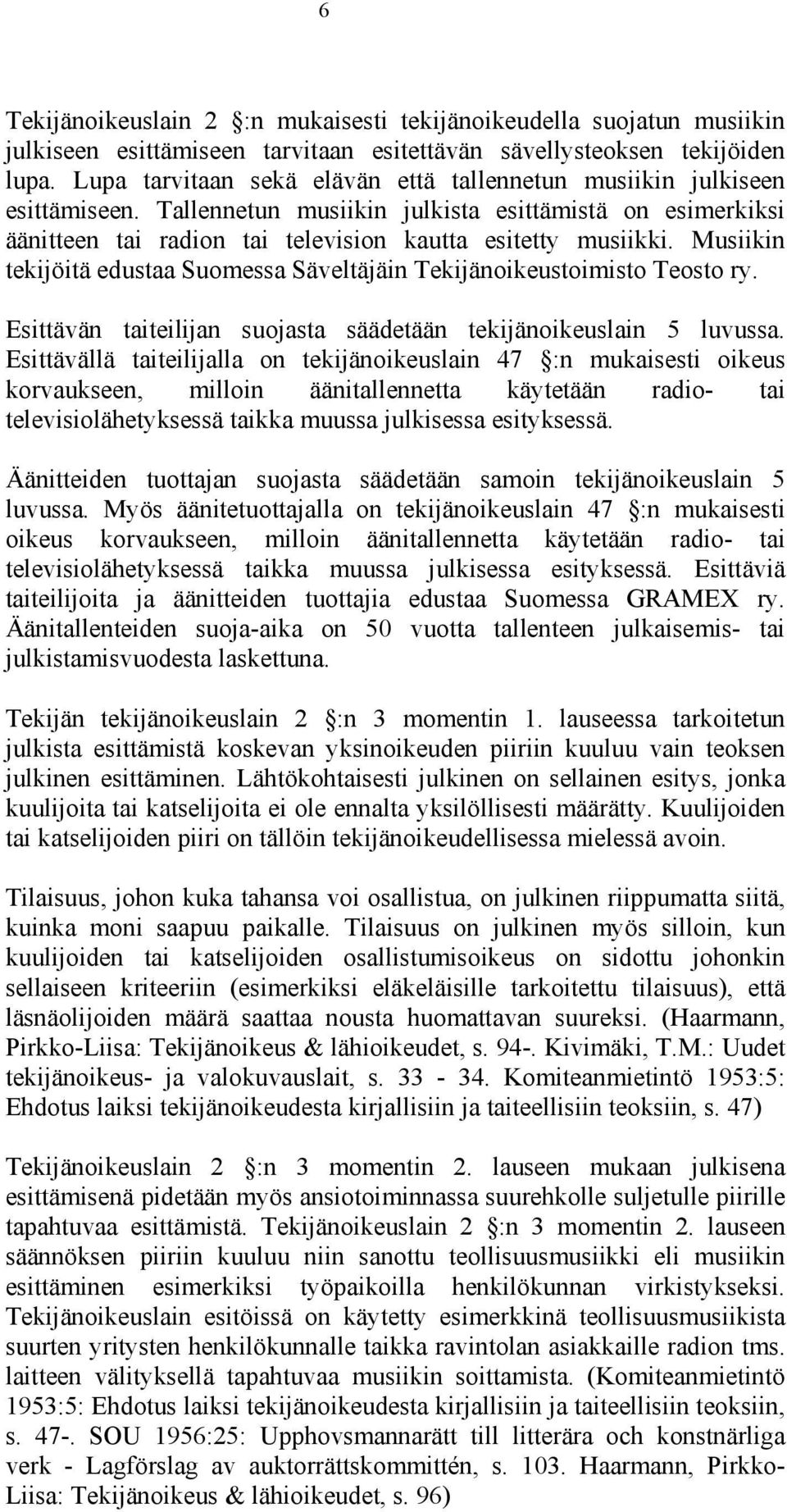 Musiikin tekijöitä edustaa Suomessa Säveltäjäin Tekijänoikeustoimisto Teosto ry. Esittävän taiteilijan suojasta säädetään tekijänoikeuslain 5 luvussa.