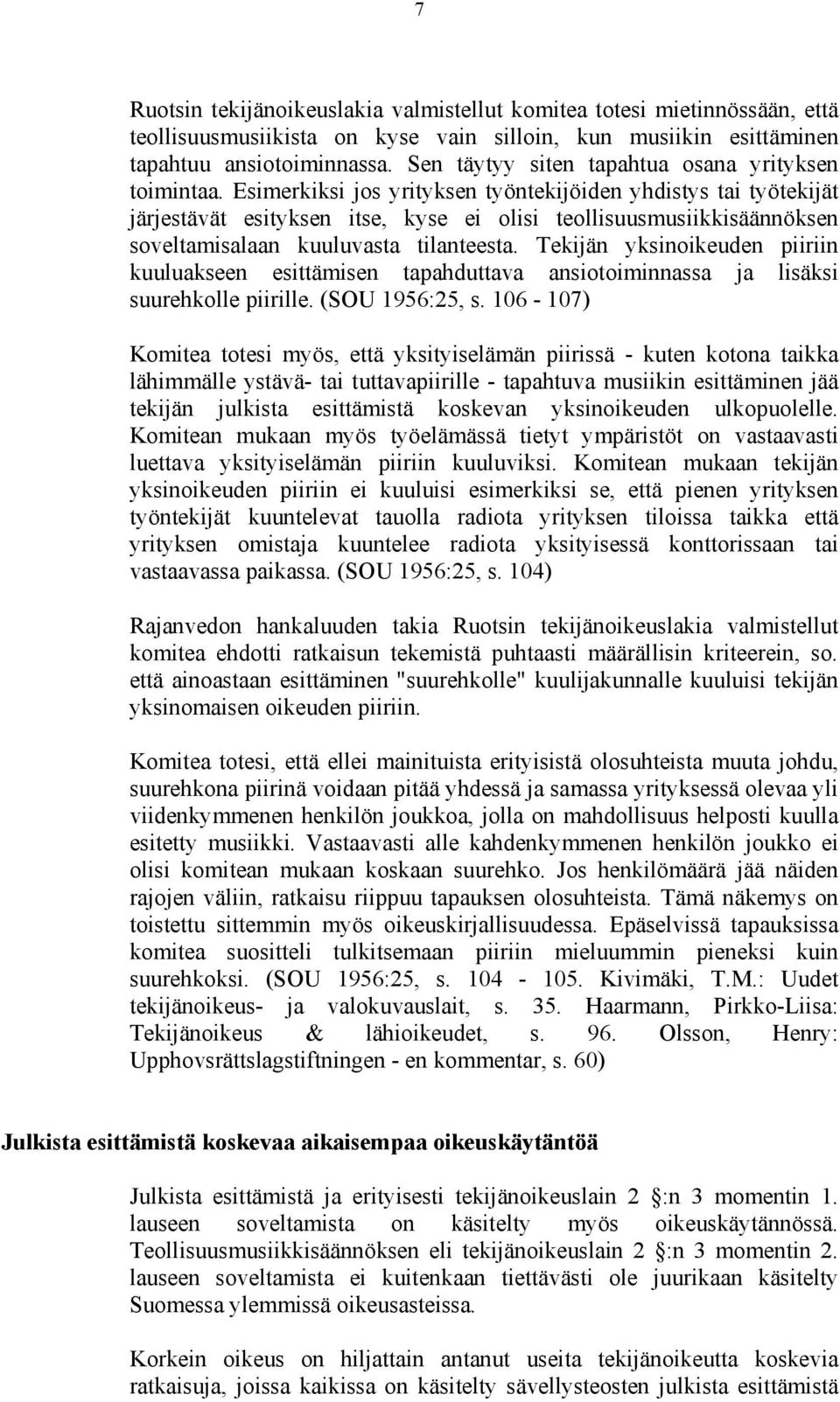 Esimerkiksi jos yrityksen työntekijöiden yhdistys tai työtekijät järjestävät esityksen itse, kyse ei olisi teollisuusmusiikkisäännöksen soveltamisalaan kuuluvasta tilanteesta.