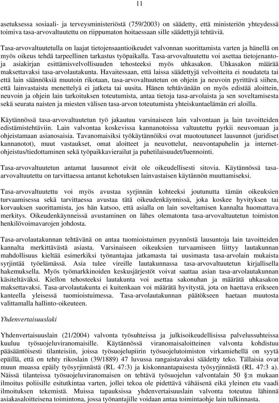 Tasa-arvovaltuutettu voi asettaa tietojenantoja asiakirjan esittämisvelvollisuuden tehosteeksi myös uhkasakon. Uhkasakon määrää maksettavaksi tasa-arvolautakunta.