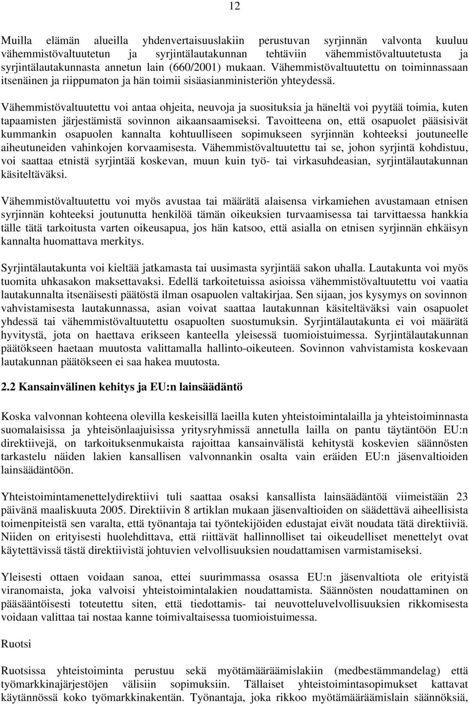 Vähemmistövaltuutettu voi antaa ohjeita, neuvoja ja suosituksia ja häneltä voi pyytää toimia, kuten tapaamisten järjestämistä sovinnon aikaansaamiseksi.