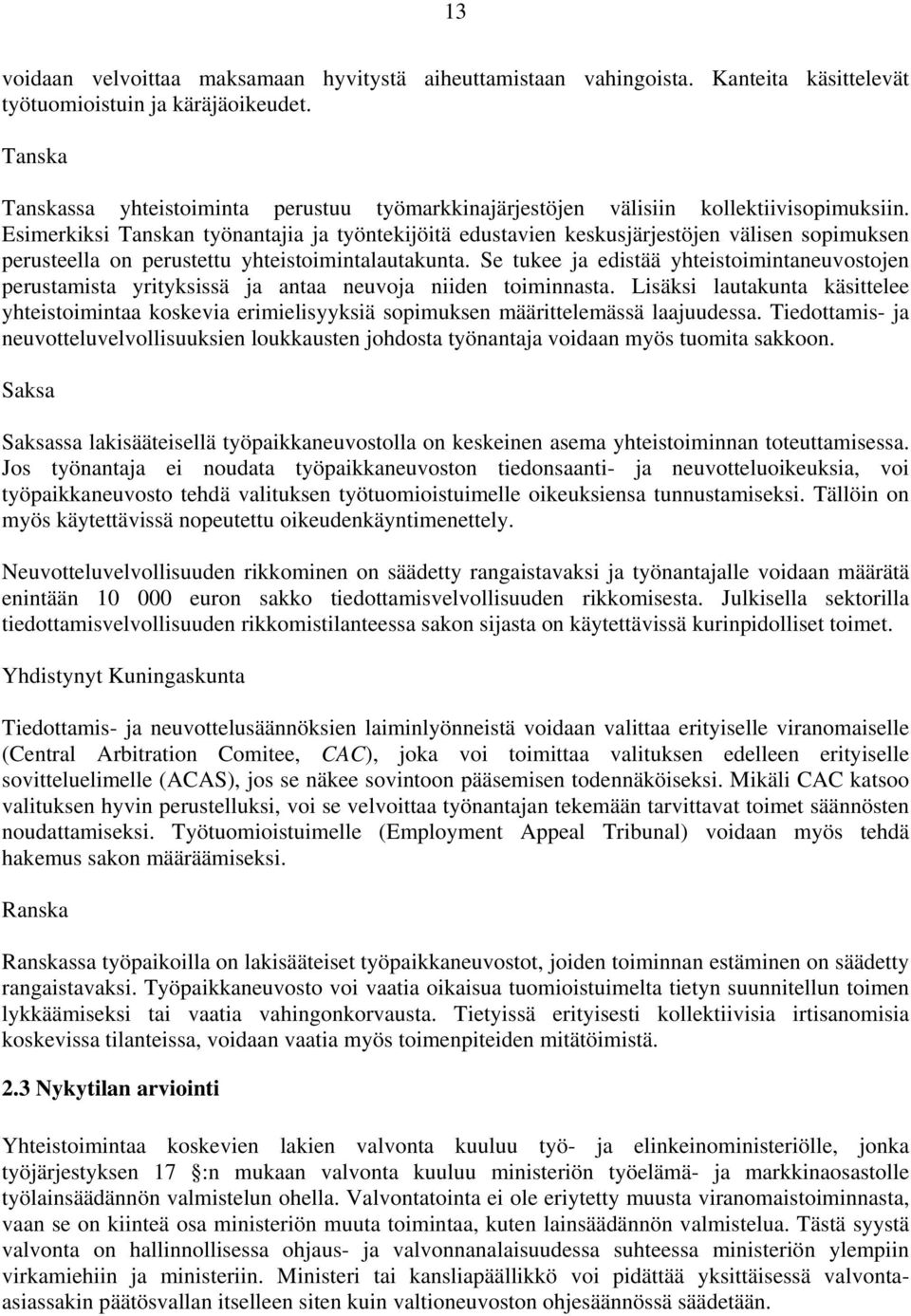 Esimerkiksi Tanskan työnantajia ja työntekijöitä edustavien keskusjärjestöjen välisen sopimuksen perusteella on perustettu yhteistoimintalautakunta.