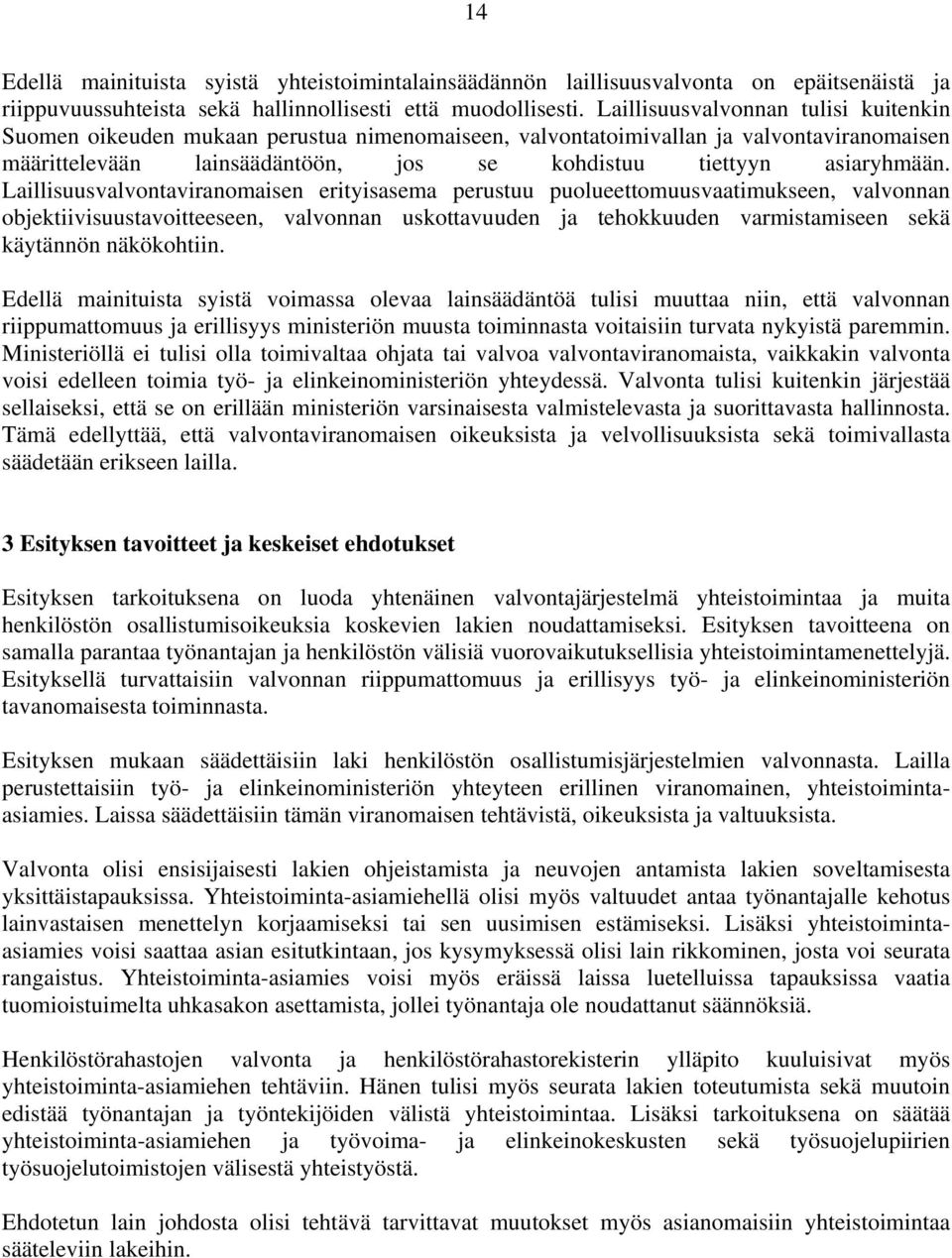 Laillisuusvalvontaviranomaisen erityisasema perustuu puolueettomuusvaatimukseen, valvonnan objektiivisuustavoitteeseen, valvonnan uskottavuuden ja tehokkuuden varmistamiseen sekä käytännön