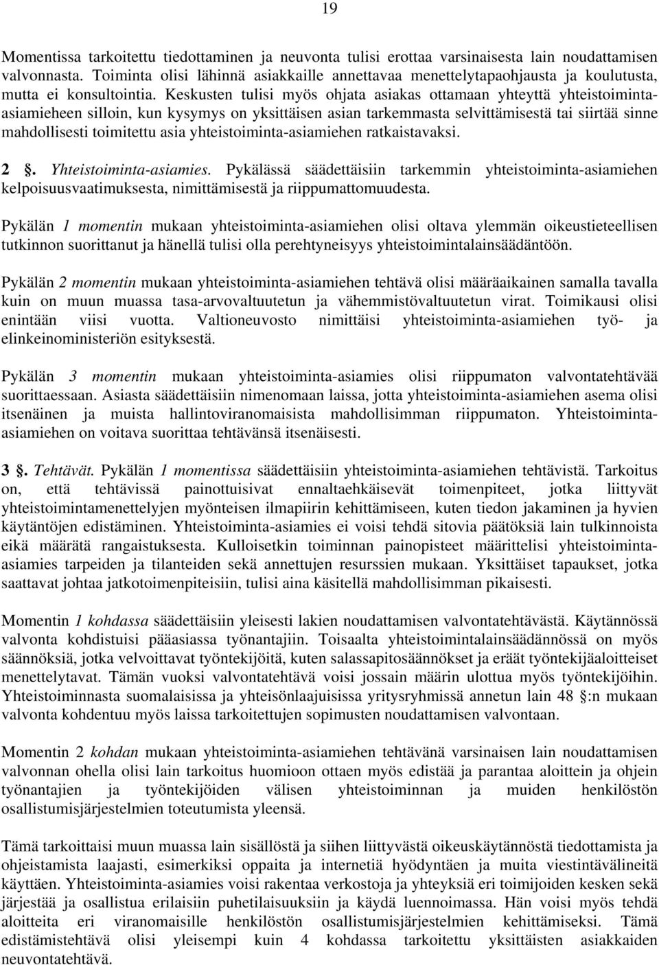 Keskusten tulisi myös ohjata asiakas ottamaan yhteyttä yhteistoimintaasiamieheen silloin, kun kysymys on yksittäisen asian tarkemmasta selvittämisestä tai siirtää sinne mahdollisesti toimitettu asia