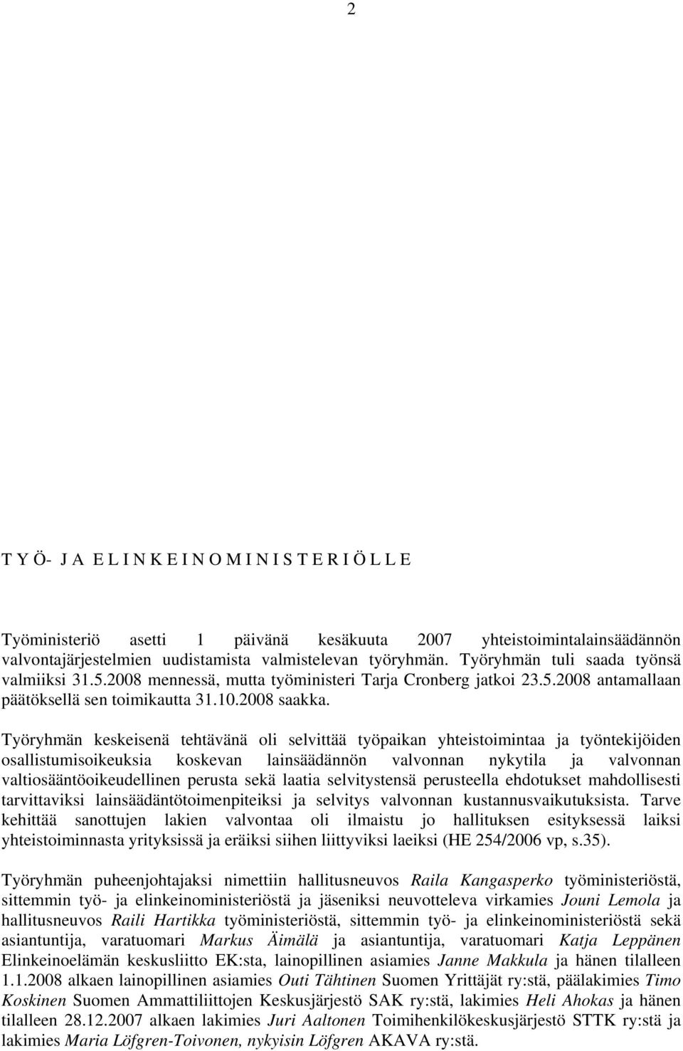 Työryhmän keskeisenä tehtävänä oli selvittää työpaikan yhteistoimintaa ja työntekijöiden osallistumisoikeuksia koskevan lainsäädännön valvonnan nykytila ja valvonnan valtiosääntöoikeudellinen perusta