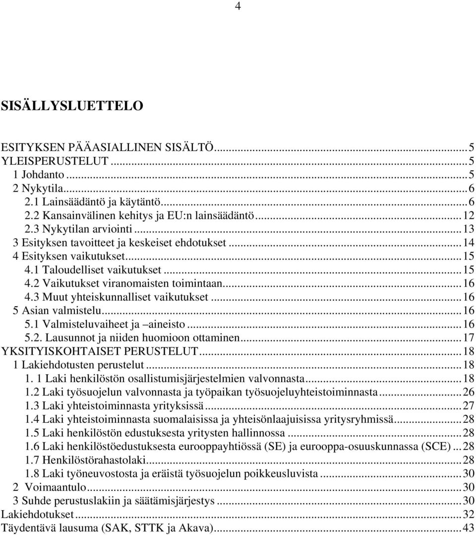 3 Muut yhteiskunnalliset vaikutukset...16 5 Asian valmistelu...16 5.1 Valmisteluvaiheet ja aineisto...16 5.2. Lausunnot ja niiden huomioon ottaminen...17 YKSITYISKOHTAISET PERUSTELUT.