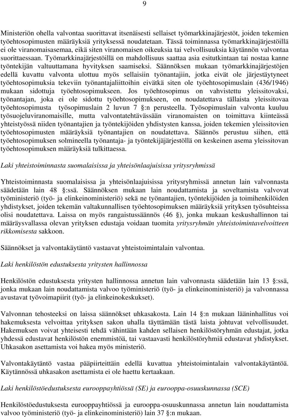 Työmarkkinajärjestöillä on mahdollisuus saattaa asia esitutkintaan tai nostaa kanne työntekijän valtuuttamana hyvityksen saamiseksi.