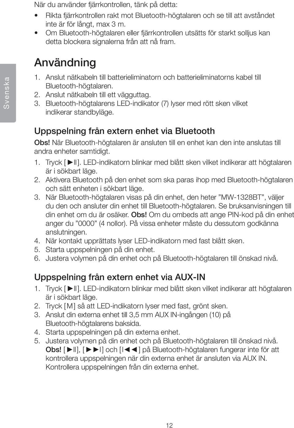 Anslut nätkabeln till batterieliminatorn och batterieliminatorns kabel till Bluetooth-högtalaren. 2. Anslut nätkabeln till ett vägguttag. 3.