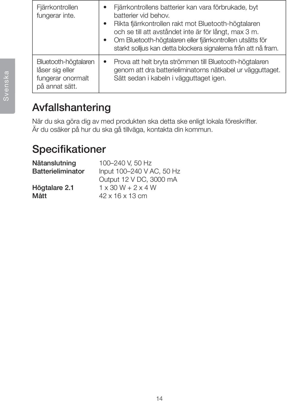 Om Bluetooth-högtalaren eller fjärrkontrollen utsätts för starkt solljus kan detta blockera signalerna från att nå fram. Svenska Bluetooth-högtalaren låser sig eller fungerar onormalt på annat sätt.