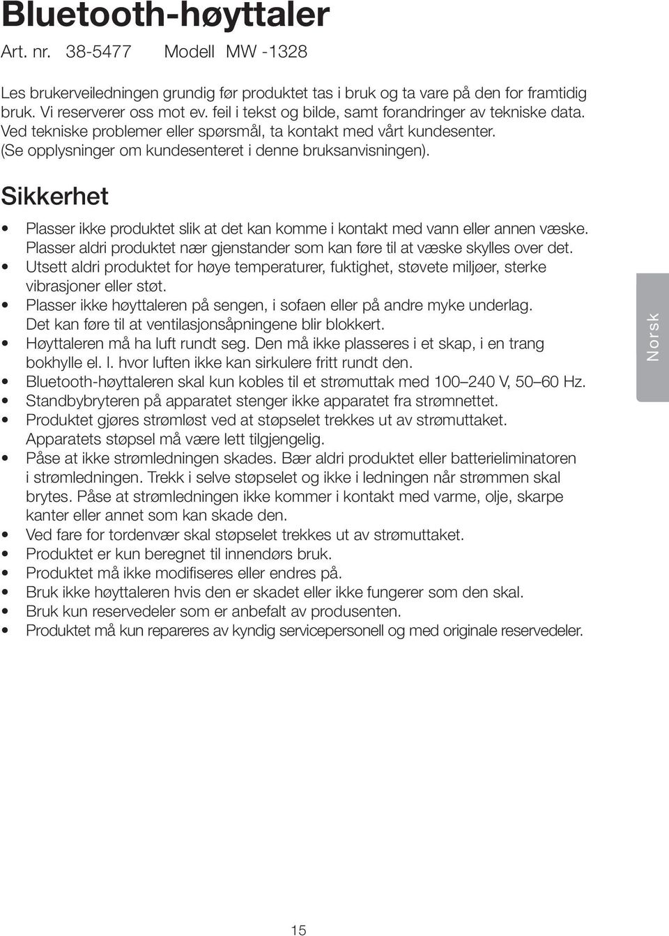 Sikkerhet Plasser ikke produktet slik at det kan komme i kontakt med vann eller annen væske. Plasser aldri produktet nær gjenstander som kan føre til at væske skylles over det.