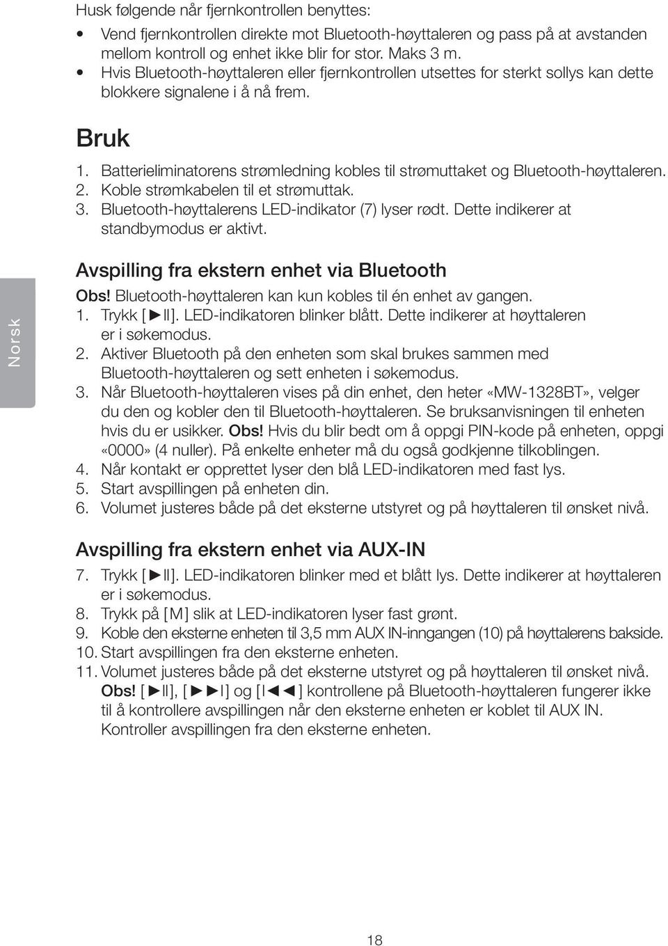 Batterieliminatorens strømledning kobles til strømuttaket og Bluetooth-høyttaleren. 2. Koble strømkabelen til et strømuttak. 3. Bluetooth-høyttalerens LED-indikator (7) lyser rødt.