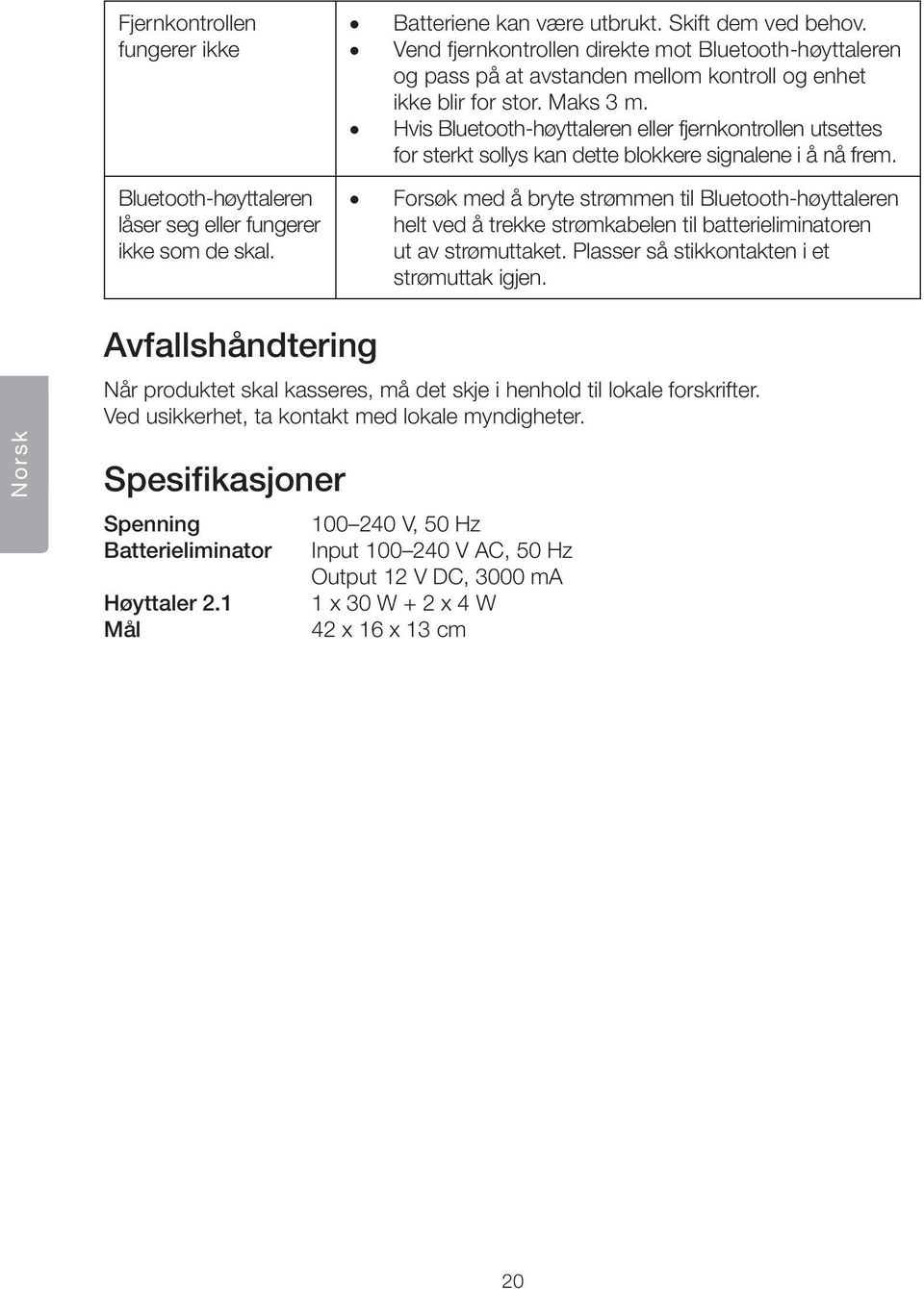 Hvis Bluetooth-høyttaleren eller fjernkontrollen utsettes for sterkt sollys kan dette blokkere signalene i å nå frem.