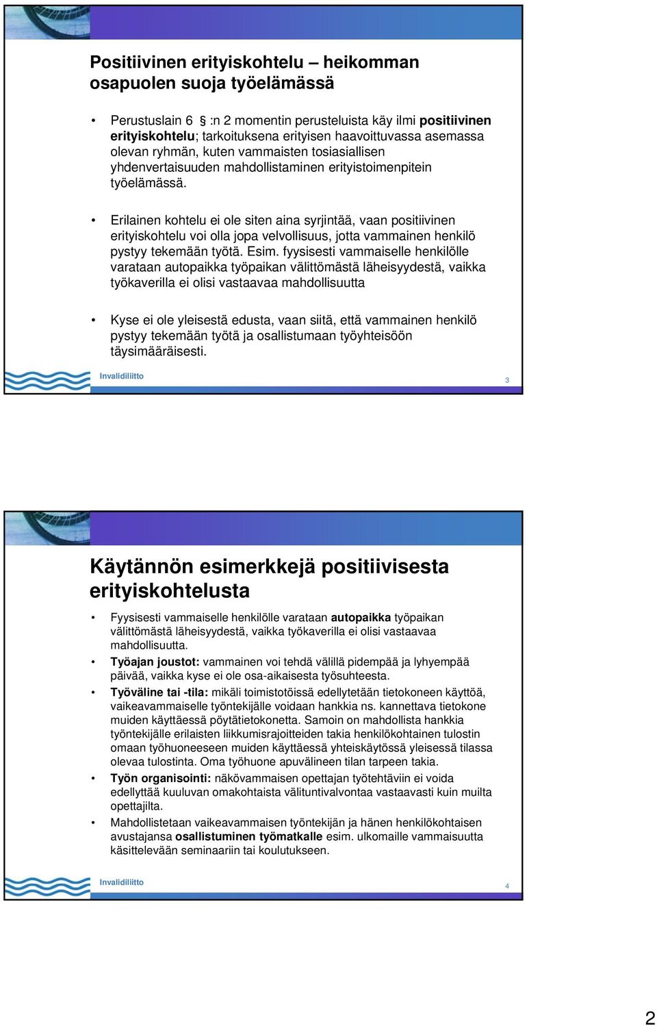 Erilainen kohtelu ei ole siten aina syrjintää, vaan positiivinen erityiskohtelu voi olla jopa velvollisuus, jotta vammainen henkilö pystyy tekemään työtä. Esim.