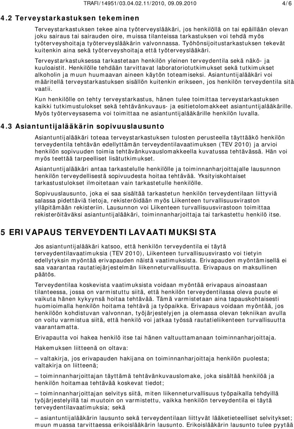 työterveyslääkärin valvonnassa. Työhönsijoitustarkastuksen tekevät kuitenkin aina sekä työterveyshoitaja että työterveyslääkäri.