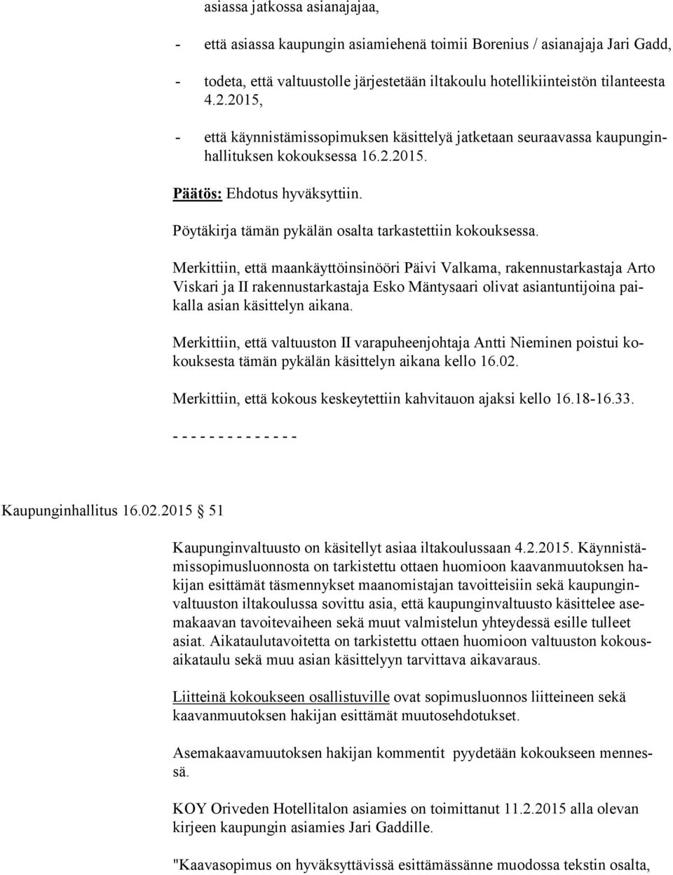 Merkittiin, että maankäyttöinsinööri Päivi Valkama, rakennustarkastaja Ar to Viskari ja II rakennustarkastaja Esko Mäntysaari olivat asiantuntijoina paikal la asian käsittelyn aikana.