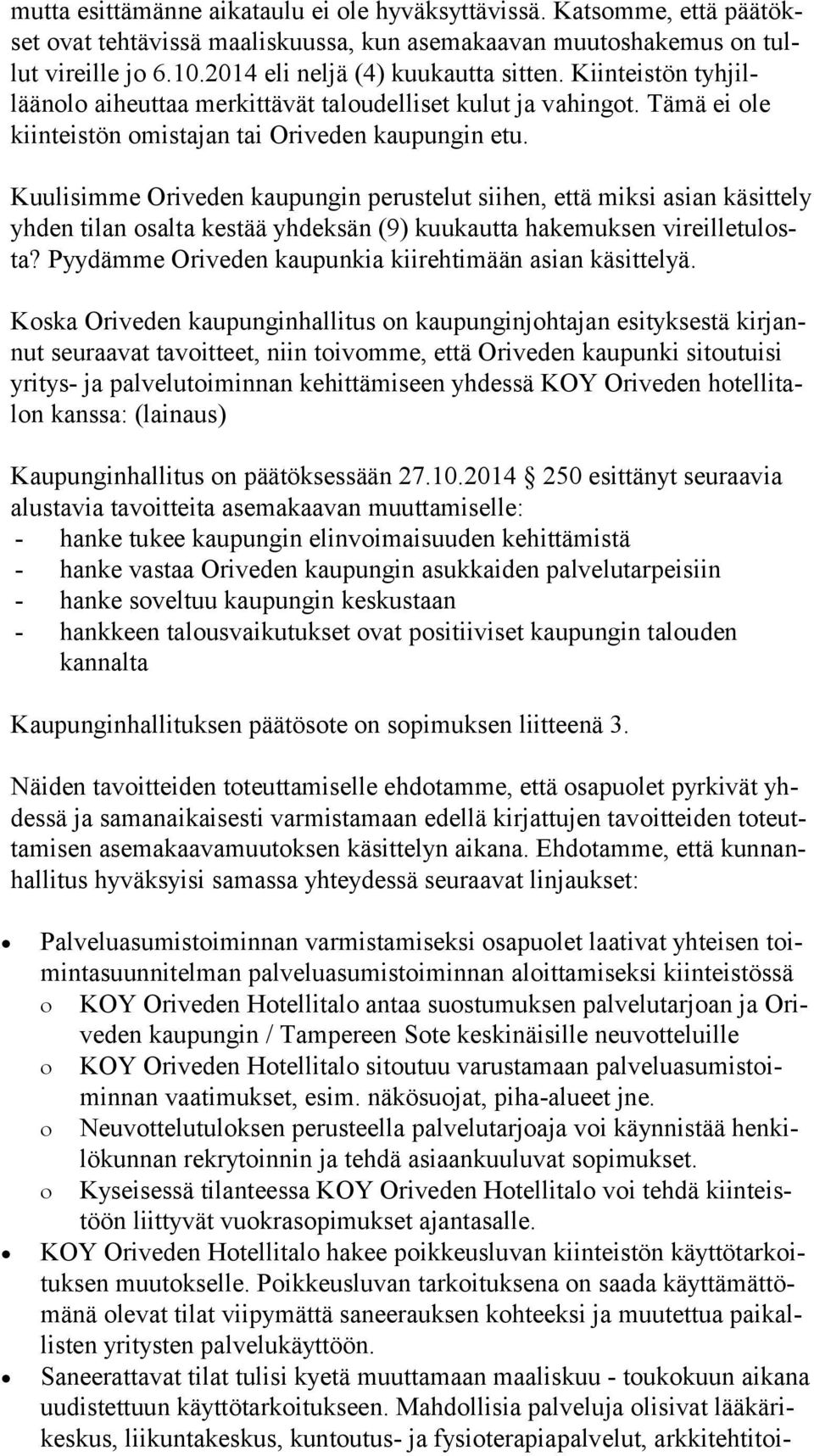 Kuulisimme Oriveden kaupungin perustelut siihen, että miksi asian kä sit te ly yhden tilan osalta kestää yhdeksän (9) kuukautta hakemuksen vi reil le tu losta?