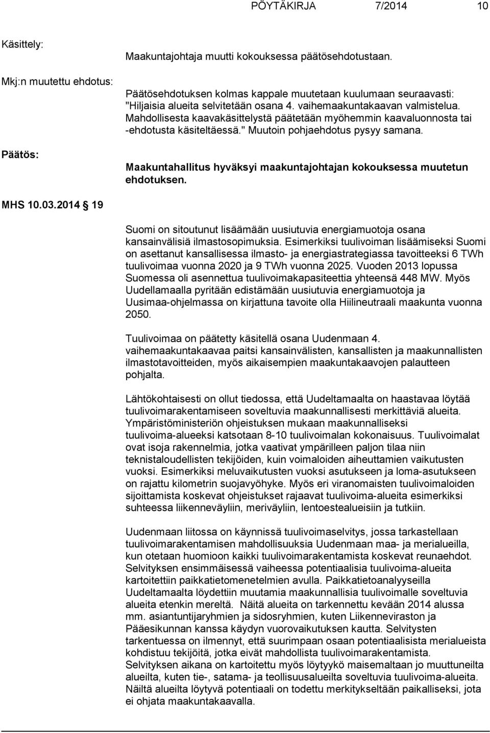 Mahdollisesta kaavakäsittelystä päätetään myöhemmin kaavaluonnosta tai -ehdotusta käsiteltäessä." Muutoin pohjaehdotus pysyy samana.