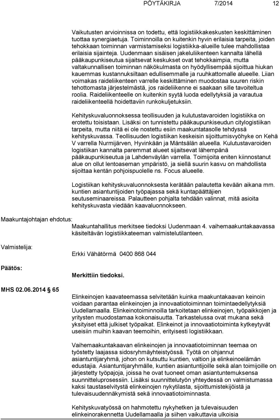 Uudenmaan sisäisen jakeluliikenteen kannalta lähellä pääkaupunkiseutua sijaitsevat keskukset ovat tehokkaimpia, mutta valtakunnallisen toiminnan näkökulmasta on hyödyllisempää sijoittua hiukan