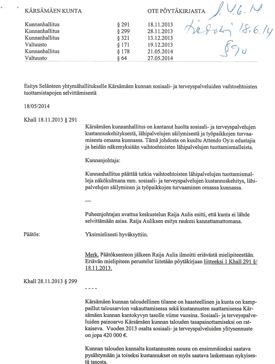 2013 291 Kàrsämäen kunnanhallitus on kantanut huolta sosiaali- ja terveyspalvelujen kustannuskehityksestä, lähipalveluj en säilymisestä j a työpaikkoj en turvaa misesta omassa kunnassa.