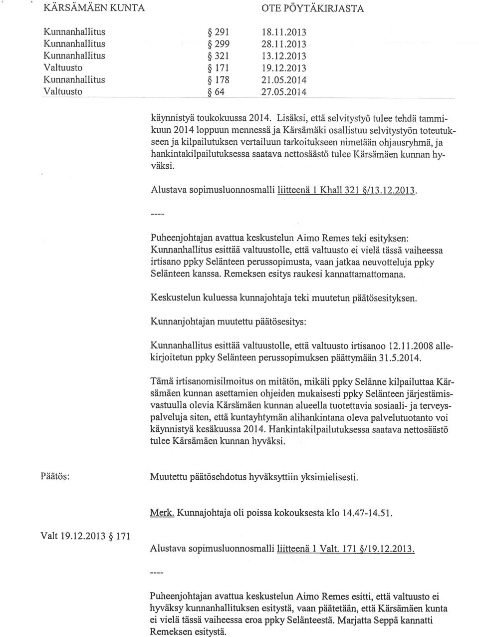 hankintakilpailutuksessa saatava nettosäästö tulee Kärsärnäen kunnan hy väksi. Alustava sopirnusluonnosmalli liitteenä 1 Khall 321 / 13.12.2013.