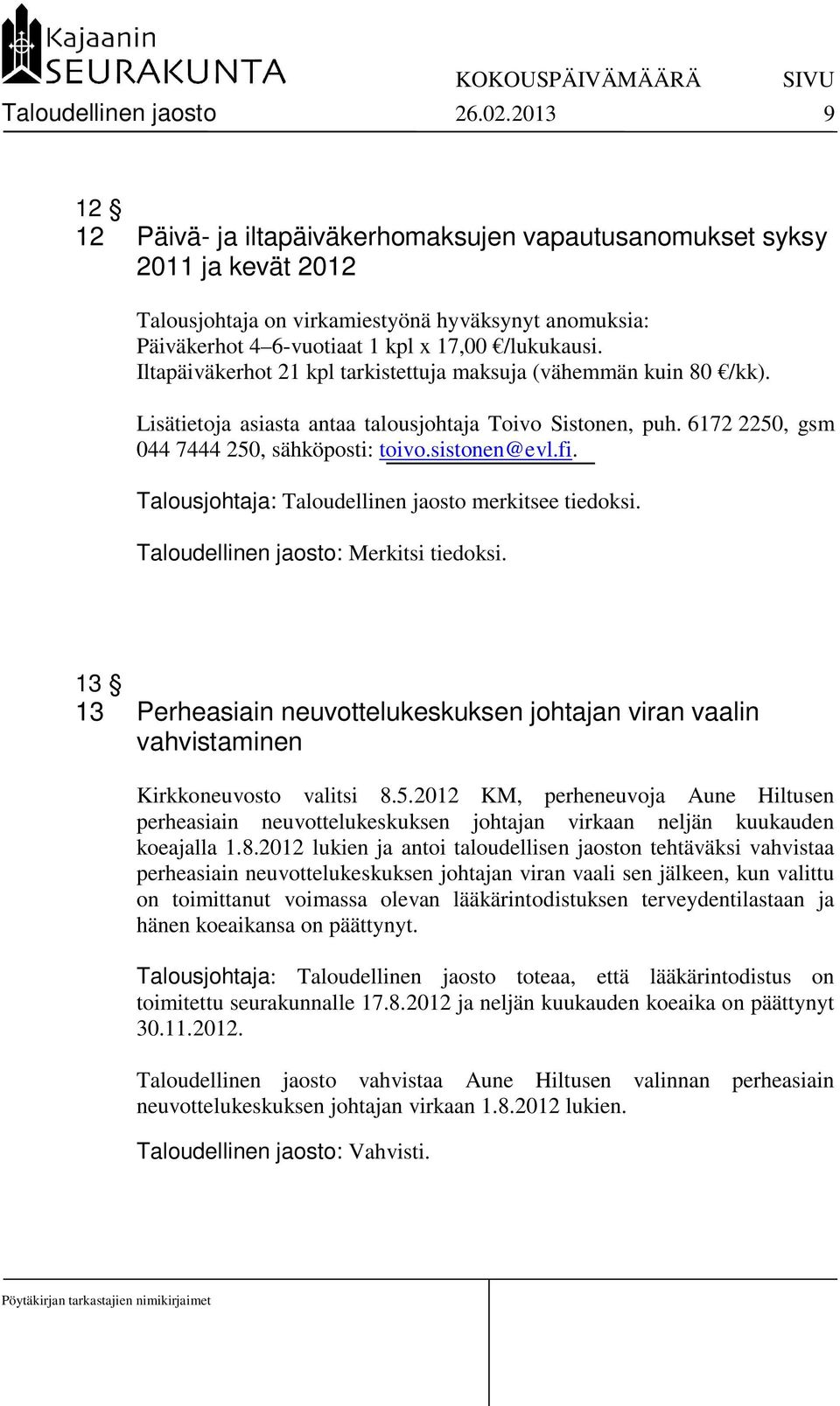 Iltapäiväkerhot 21 kpl tarkistettuja maksuja (vähemmän kuin 80 /kk). Lisätietoja asiasta antaa talousjohtaja Toivo Sistonen, puh. 6172 2250, gsm 044 7444 250, sähköposti: toivo.sistonen@evl.fi.