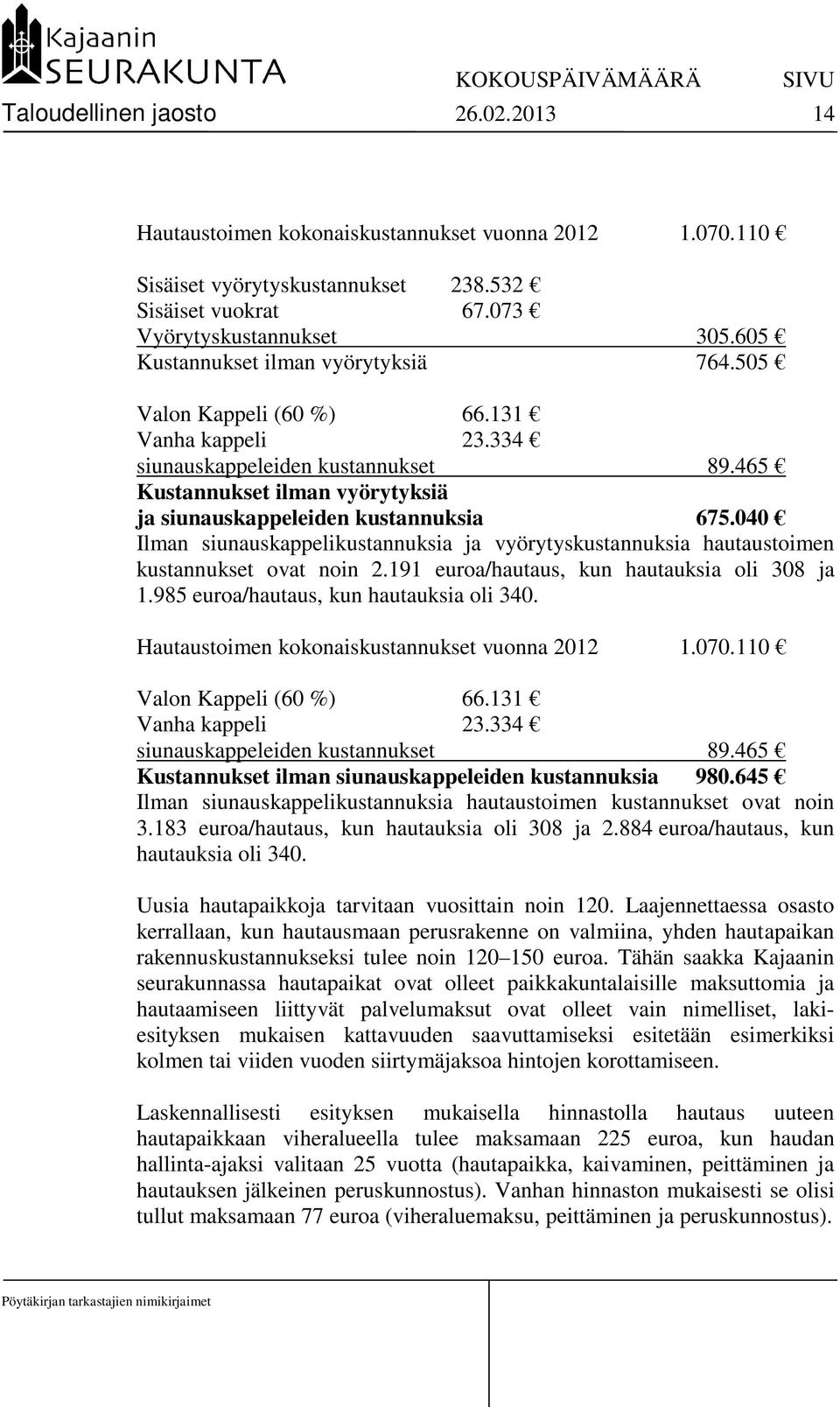 465 Kustannukset ilman vyörytyksiä ja siunauskappeleiden kustannuksia 675.040 Ilman siunauskappelikustannuksia ja vyörytyskustannuksia hautaustoimen kustannukset ovat noin 2.