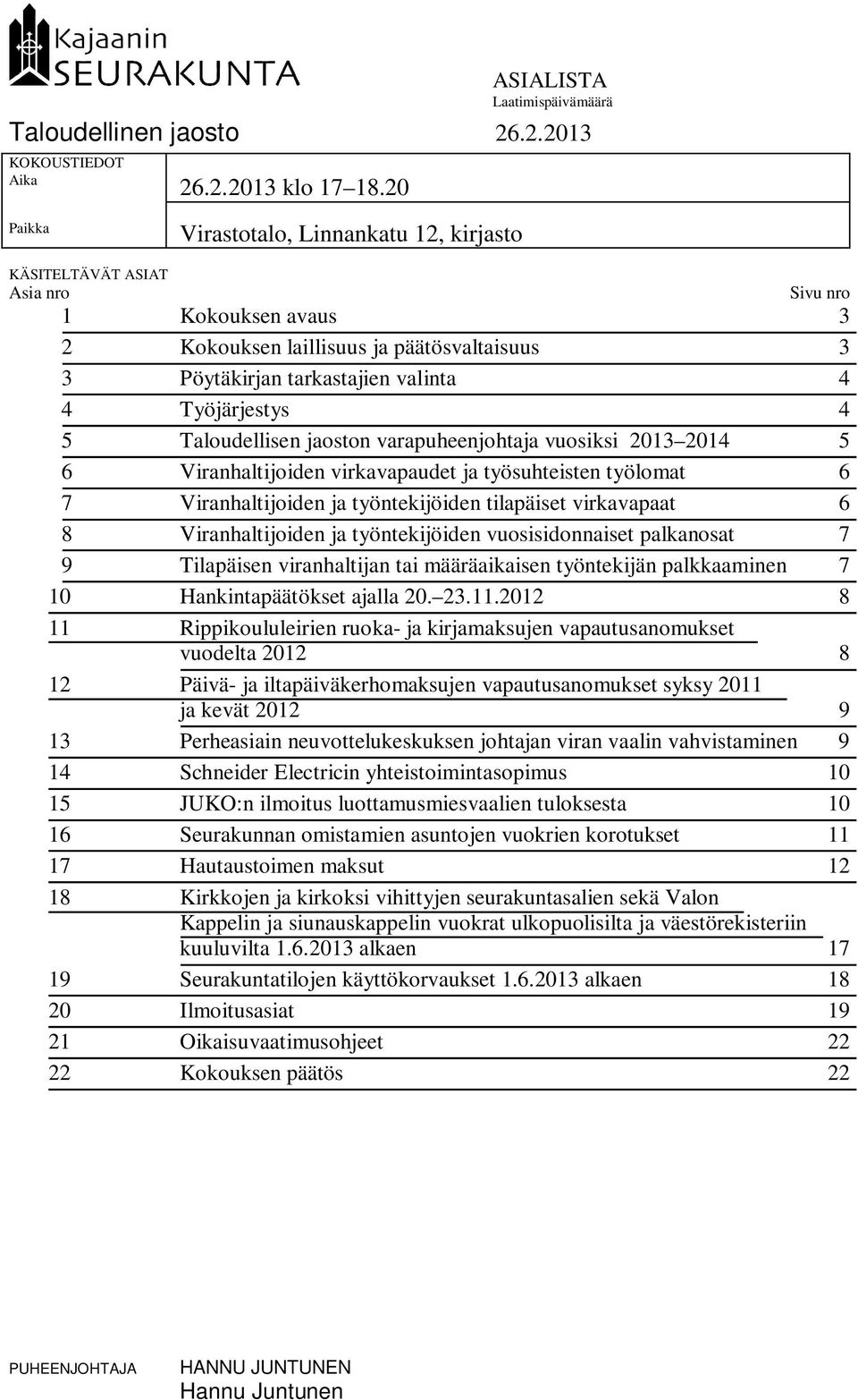 Työjärjestys 4 5 Taloudellisen jaoston varapuheenjohtaja vuosiksi 2013 2014 5 6 Viranhaltijoiden virkavapaudet ja työsuhteisten työlomat 6 7 Viranhaltijoiden ja työntekijöiden tilapäiset virkavapaat