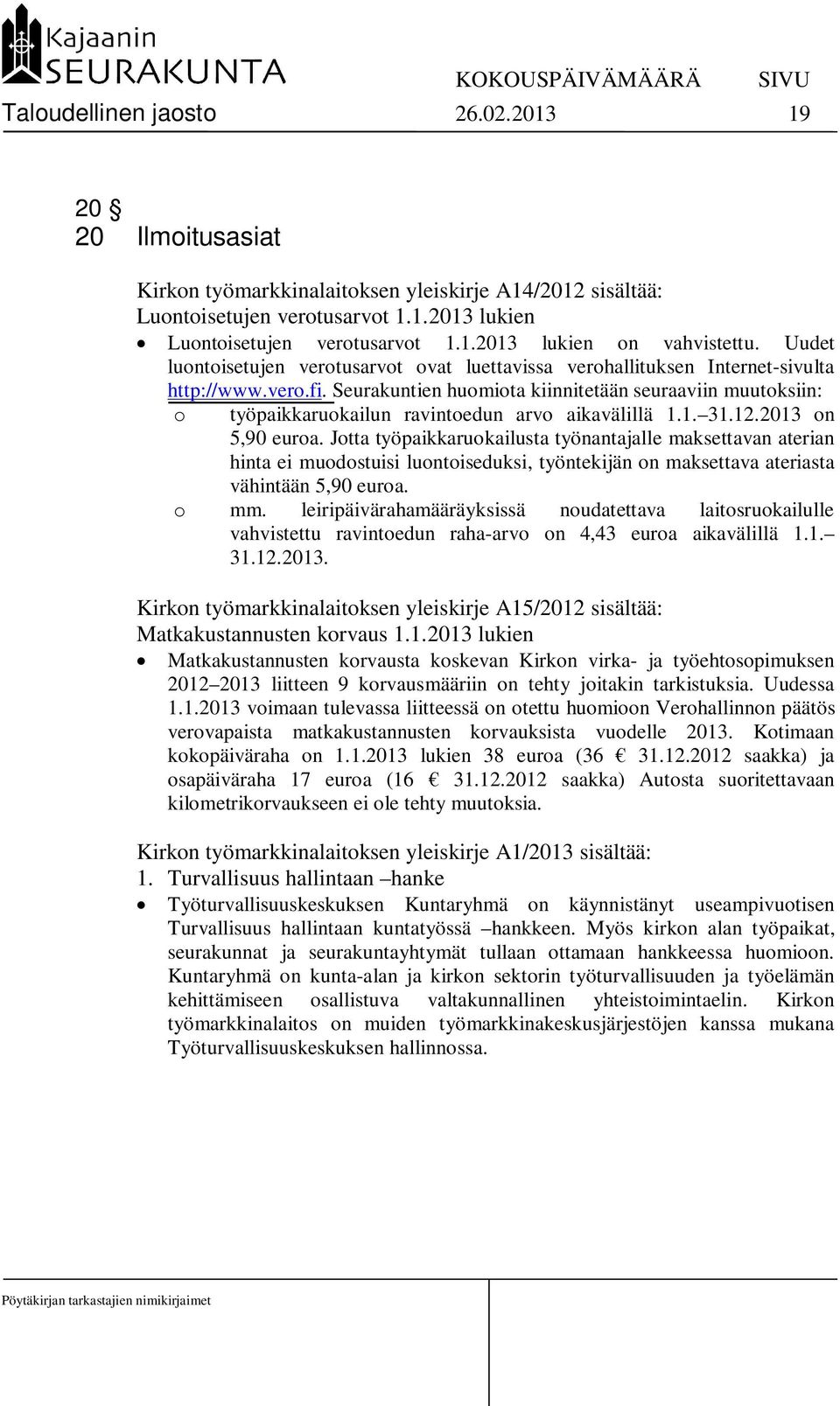 Seurakuntien huomiota kiinnitetään seuraaviin muutoksiin: o työpaikkaruokailun ravintoedun arvo aikavälillä 1.1. 31.12.2013 on 5,90 euroa.