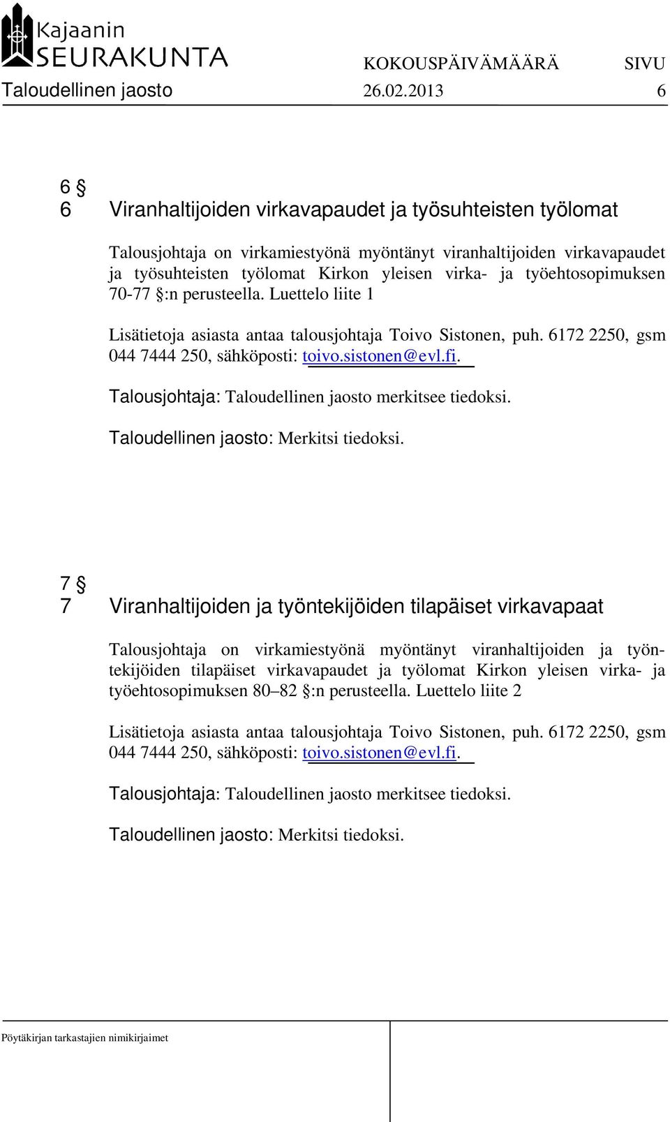 työehtosopimuksen 70-77 :n perusteella. Luettelo liite 1 Lisätietoja asiasta antaa talousjohtaja Toivo Sistonen, puh. 6172 2250, gsm 044 7444 250, sähköposti: toivo.sistonen@evl.fi.