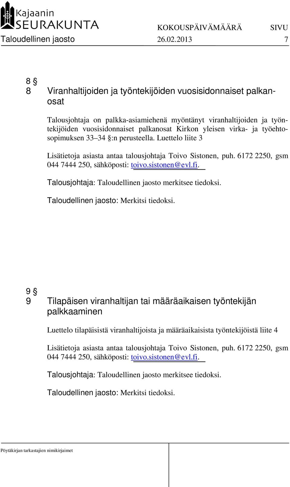 virka- ja työehtosopimuksen 33 34 :n perusteella. Luettelo liite 3 Lisätietoja asiasta antaa talousjohtaja Toivo Sistonen, puh. 6172 2250, gsm 044 7444 250, sähköposti: toivo.sistonen@evl.fi.