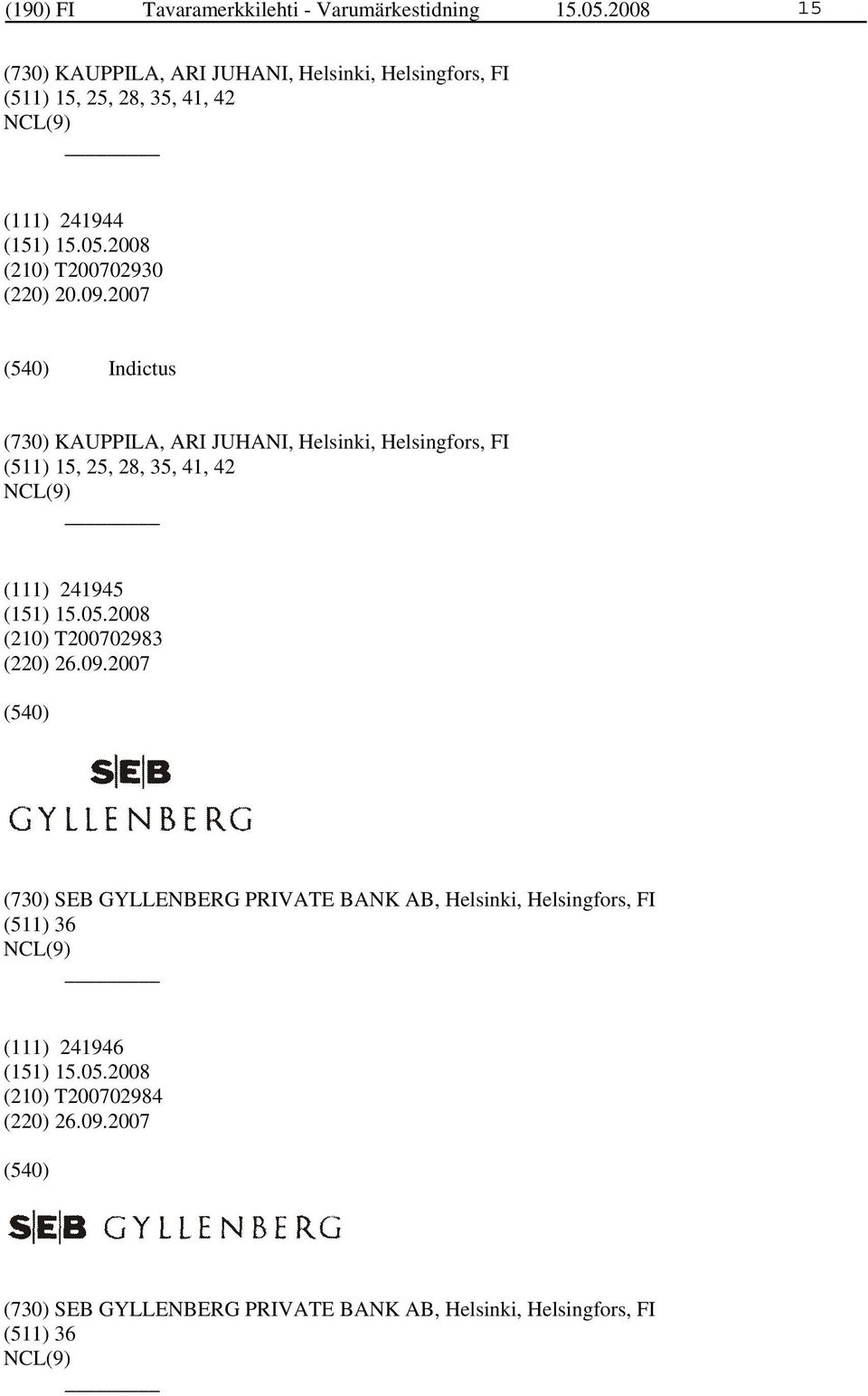 09.2007 Indictus (730) KAUPPILA, ARI JUHANI, Helsinki, Helsingfors, FI (511) 15, 25, 28, 35, 41, 42 (111) 241945 (210) T200702983