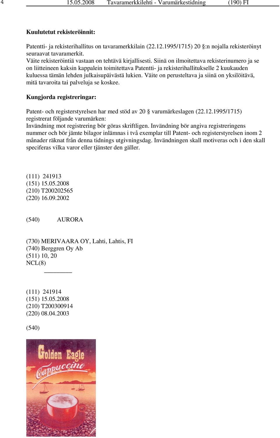 Siinä on ilmoitettava rekisterinumero ja se on liitteineen kaksin kappalein toimitettava Patentti- ja rekisterihallitukselle 2 kuukauden kuluessa tämän lehden julkaisupäivästä lukien.