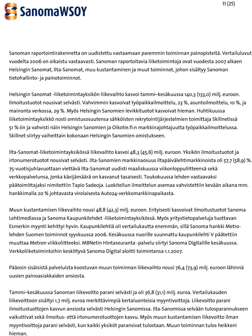 Helsingin Sanomat -liiketoimintayksikön liikevaihto kasvoi tammi kesäkuussa 140,3 (133,0) milj. euroon. Ilmoitustuotot nousivat selvästi.