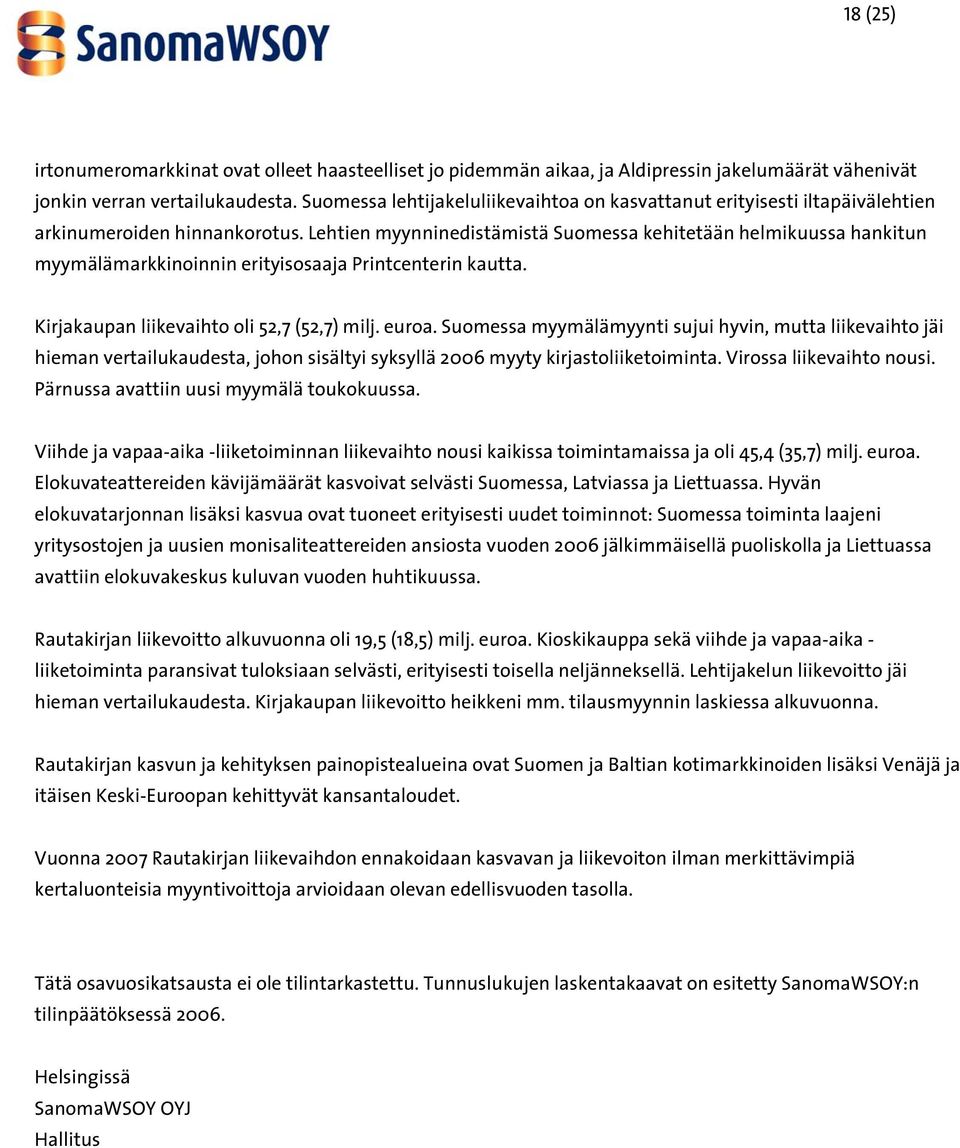 Lehtien myynninedistämistä Suomessa kehitetään helmikuussa hankitun myymälämarkkinoinnin erityisosaaja Printcenterin kautta. Kirjakaupan liikevaihto oli 52,7 (52,7) milj. euroa.