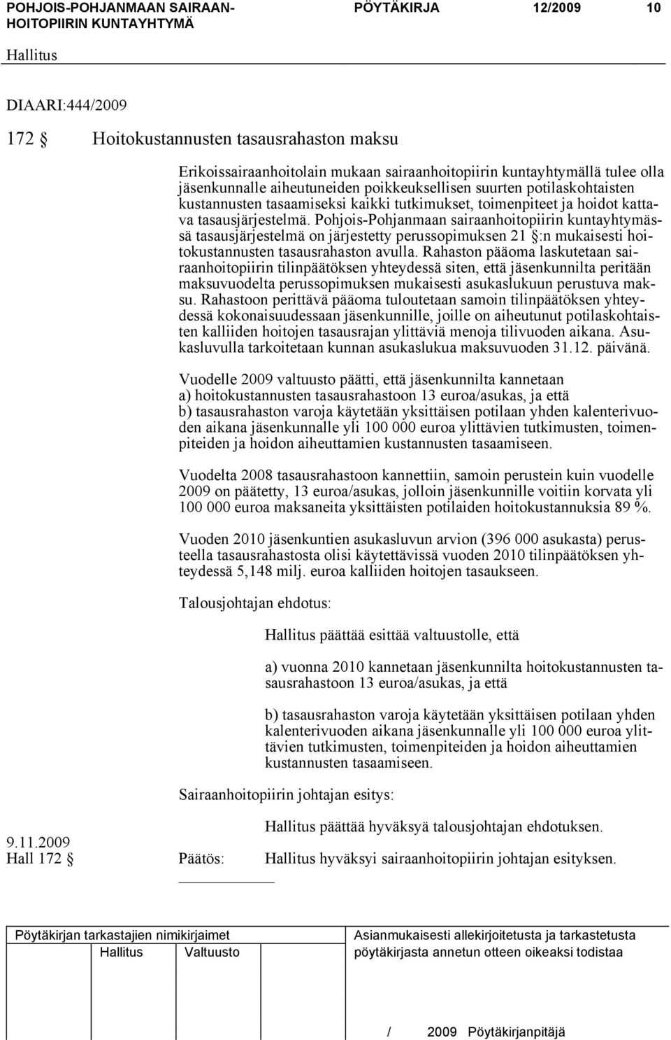 Pohjois-Pohjanmaan sairaanhoitopiirin kuntayhtymässä tasausjärjestelmä on järjestetty perussopimuksen 21 :n mukaisesti hoitokustannusten tasausrahaston avulla.