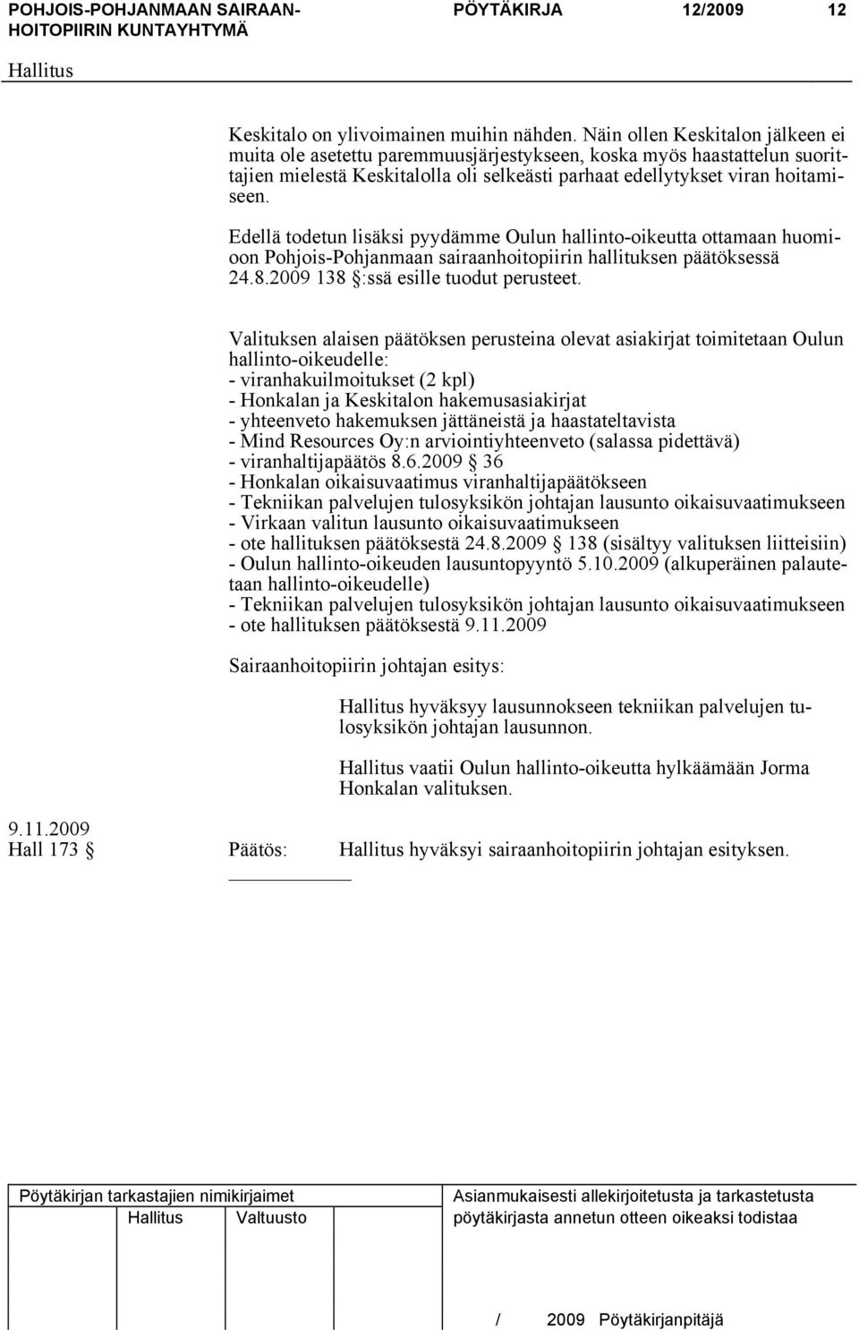 Edellä todetun lisäksi pyydämme Oulun hallinto-oikeutta ottamaan huomioon Pohjois-Pohjanmaan sairaanhoitopiirin hallituksen päätöksessä 24.8.2009 138 :ssä esille tuodut perusteet.