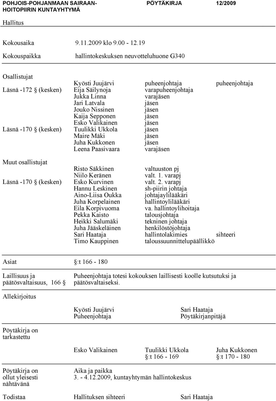 jäsen Jouko Nissinen jäsen Kaija Sepponen jäsen Esko Valikainen jäsen Läsnä -170 (kesken) Tuulikki Ukkola jäsen Maire Mäki jäsen Juha Kukkonen jäsen Leena Paasivaara varajäsen Muut osallistujat Risto